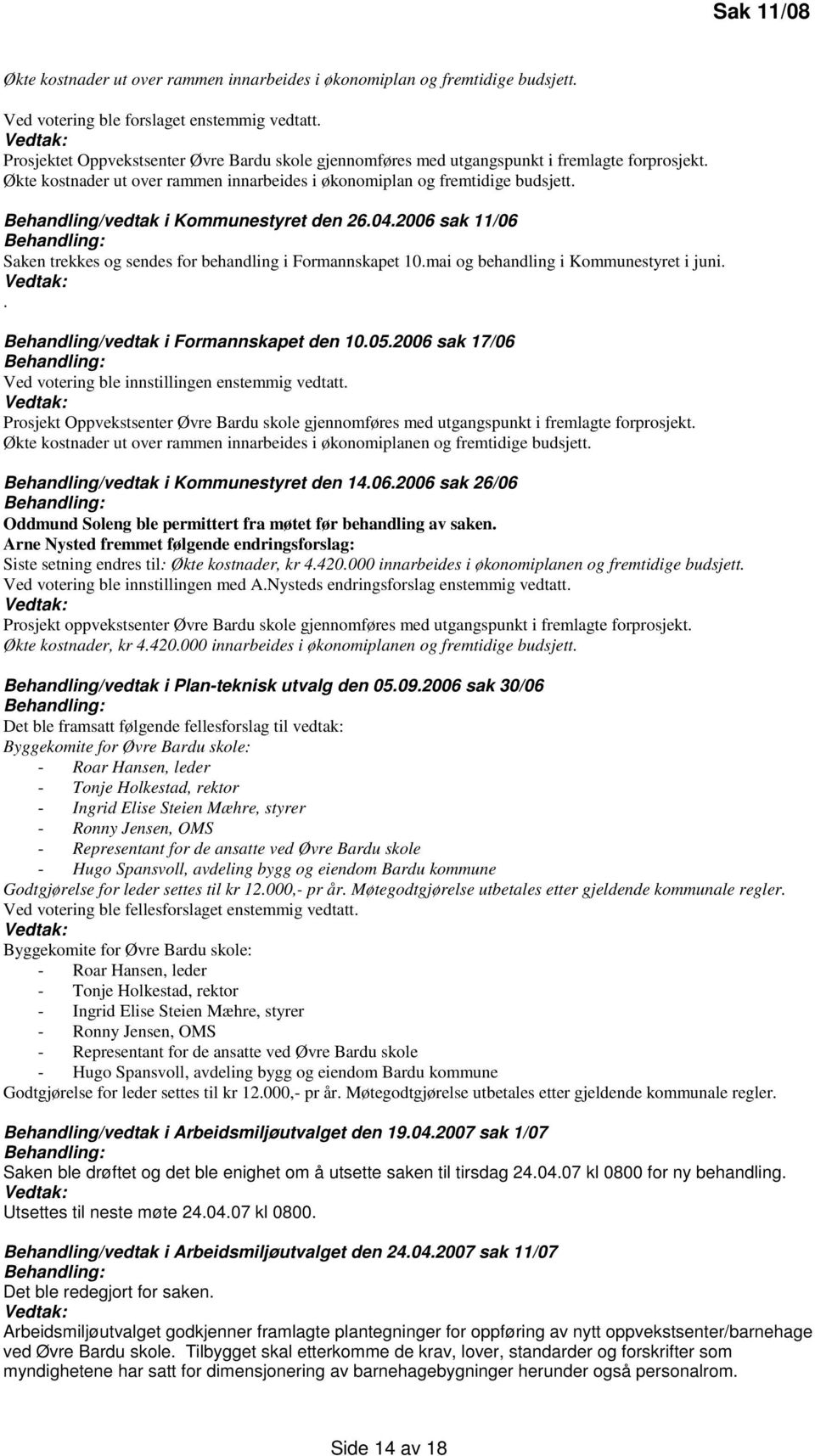 Behandling/vedtak i Kommunestyret den 26.04.2006 sak 11/06 Saken trekkes og sendes for behandling i Formannskapet 10.mai og behandling i Kommunestyret i juni.. Behandling/vedtak i Formannskapet den 10.