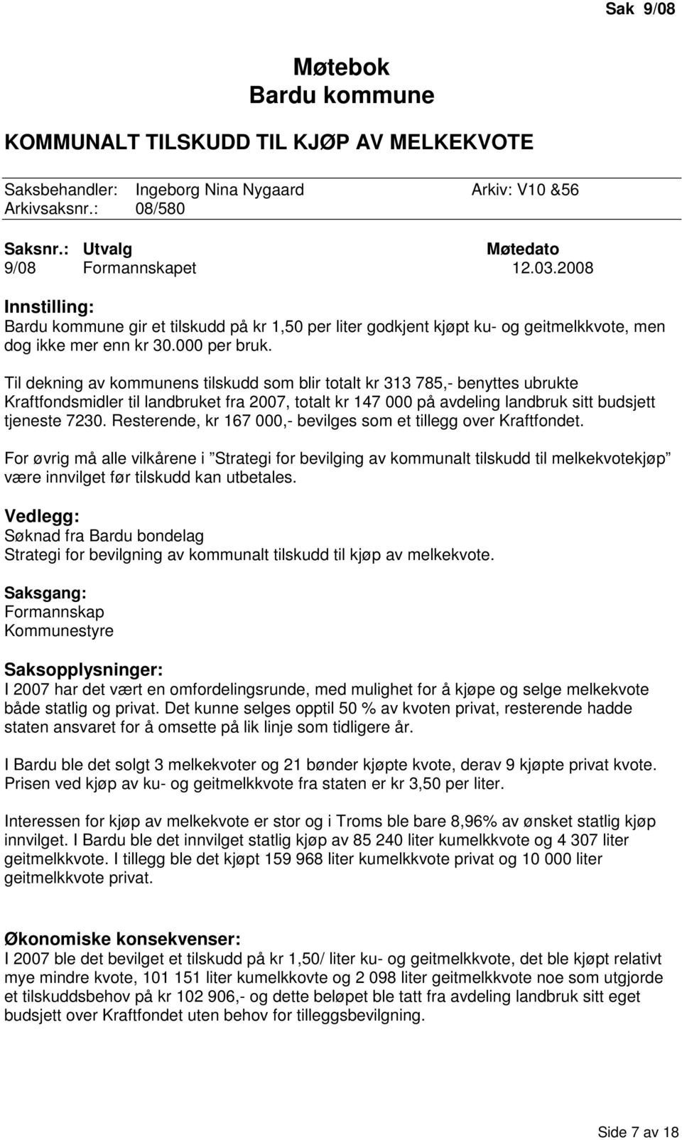 Til dekning av kommunens tilskudd som blir totalt kr 313 785,- benyttes ubrukte Kraftfondsmidler til landbruket fra 2007, totalt kr 147 000 på avdeling landbruk sitt budsjett tjeneste 7230.