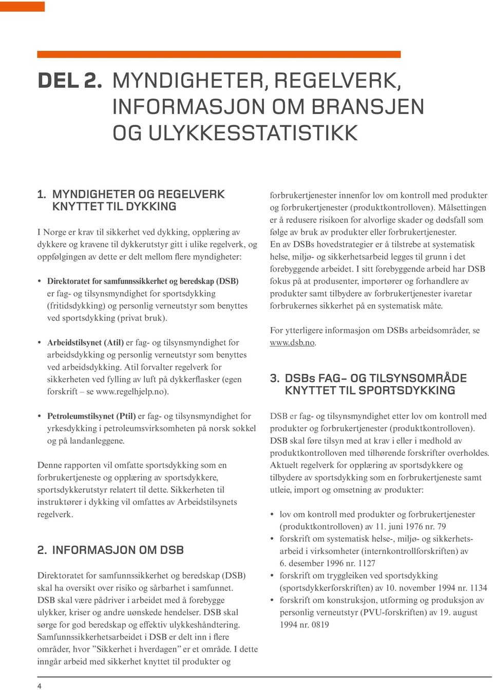 mellom flere myndigheter: Direktoratet for samfunnssikkerhet og beredskap (DSB) er fag- og tilsynsmyndighet for sportsdykking (fritidsdykking) og personlig verneutstyr som benyttes ved sportsdykking