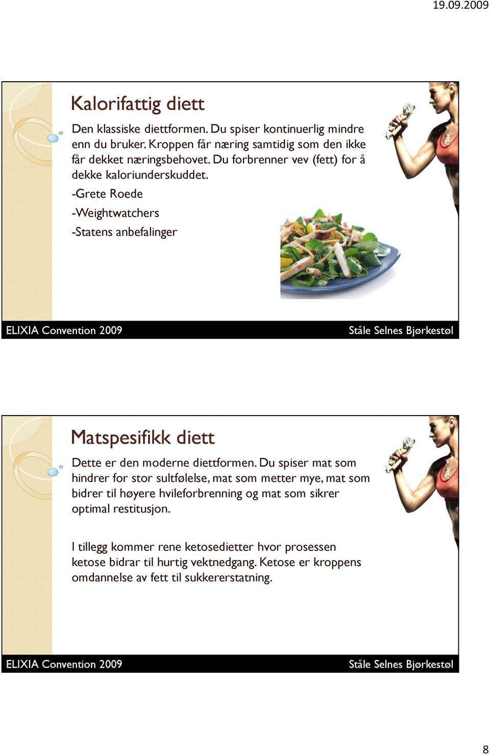 -Grete Roede -Weightwatchers -Statens anbefalinger Matspesifikk diett Dette er den moderne diettformen.