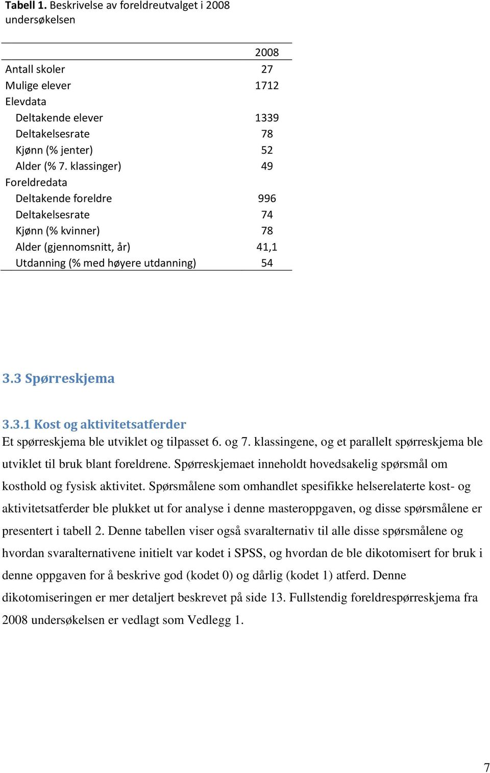 3 Spørreskjema 3.3.1 Kost og aktivitetsatferder Et spørreskjema ble utviklet og tilpasset 6. og 7. klassingene, og et parallelt spørreskjema ble utviklet til bruk blant foreldrene.