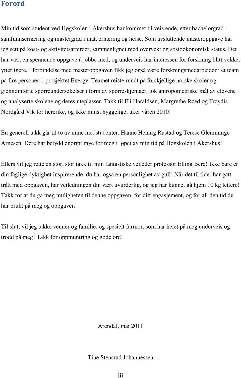 Det har vært en spennende oppgave å jobbe med, og underveis har interessen for forskning blitt vekket ytterligere.