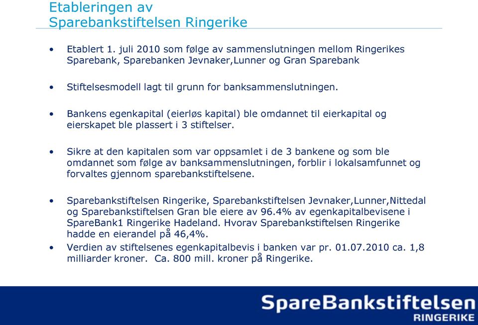 Bankens egenkapital (eierløs kapital) ble omdannet til eierkapital og eierskapet ble plassert i 3 stiftelser.