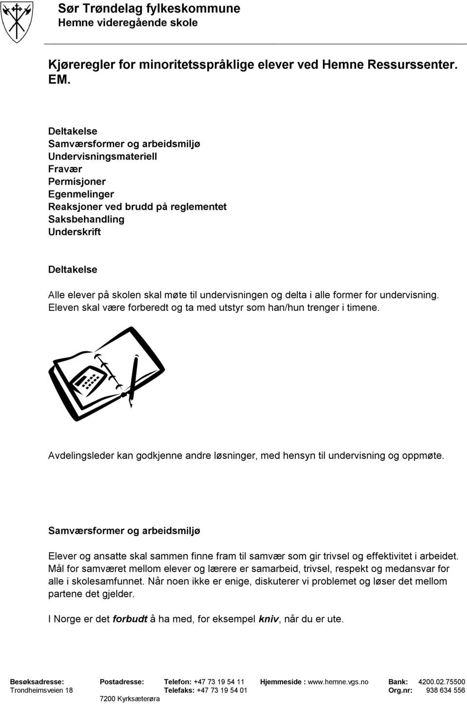 møte til undervisningen og delta i alle former for undervisning. Eleven skal være forberedt og ta med utstyr som han/hun trenger i timene.