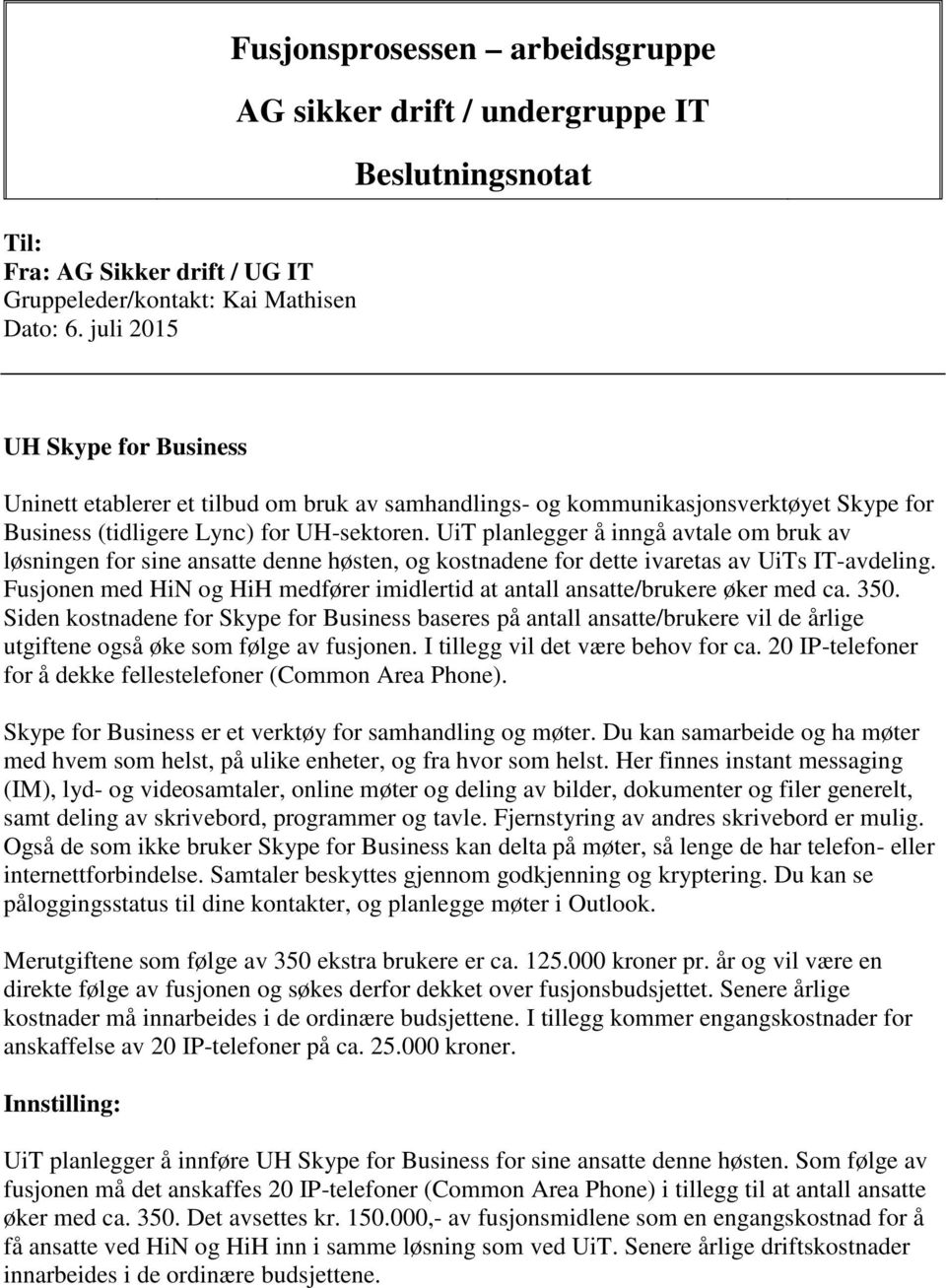 for Business (tidligere Lync) for UH-sektoren. UiT planlegger å inngå avtale om bruk av løsningen for sine ansatte denne høsten, og kostnadene for dette ivaretas av UiTs IT-avdeling.