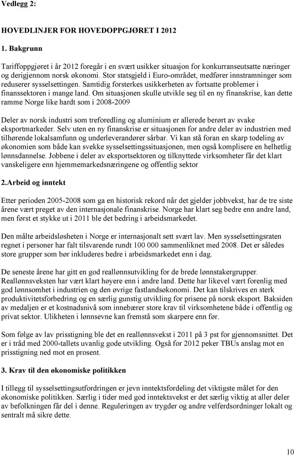 Om situasjonen skulle utvikle seg til en ny finanskrise, kan dette ramme Norge like hardt som i 2008-2009 Deler av norsk industri som treforedling og aluminium er allerede berørt av svake