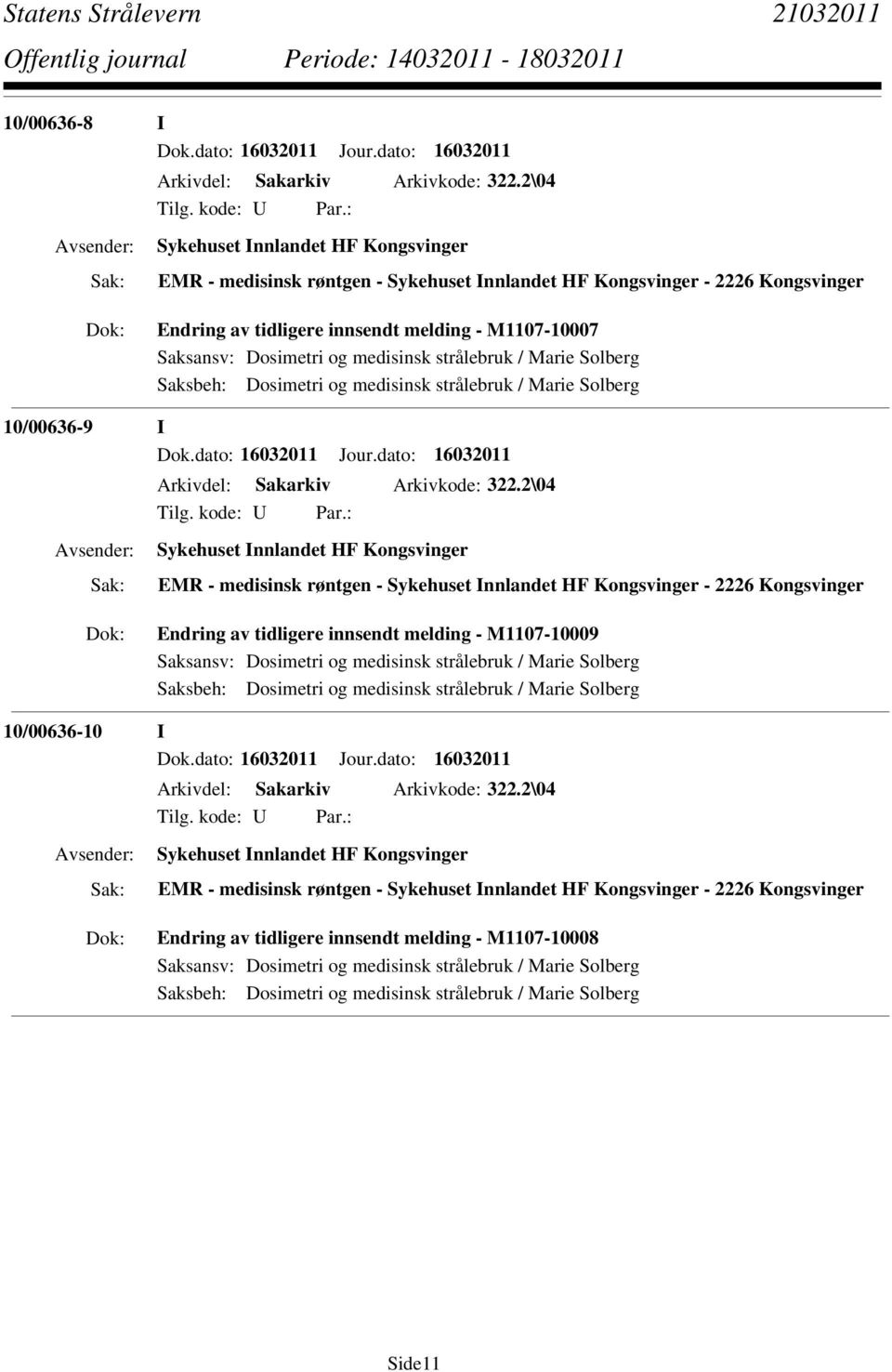 medisinsk strålebruk / Marie Solberg Saksbeh: Dosimetri og medisinsk strålebruk / Marie Solberg 10/00636-9 I Dok.dato: 16032011 Jour.dato: 16032011 Arkivdel: Sakarkiv Arkivkode: 322.