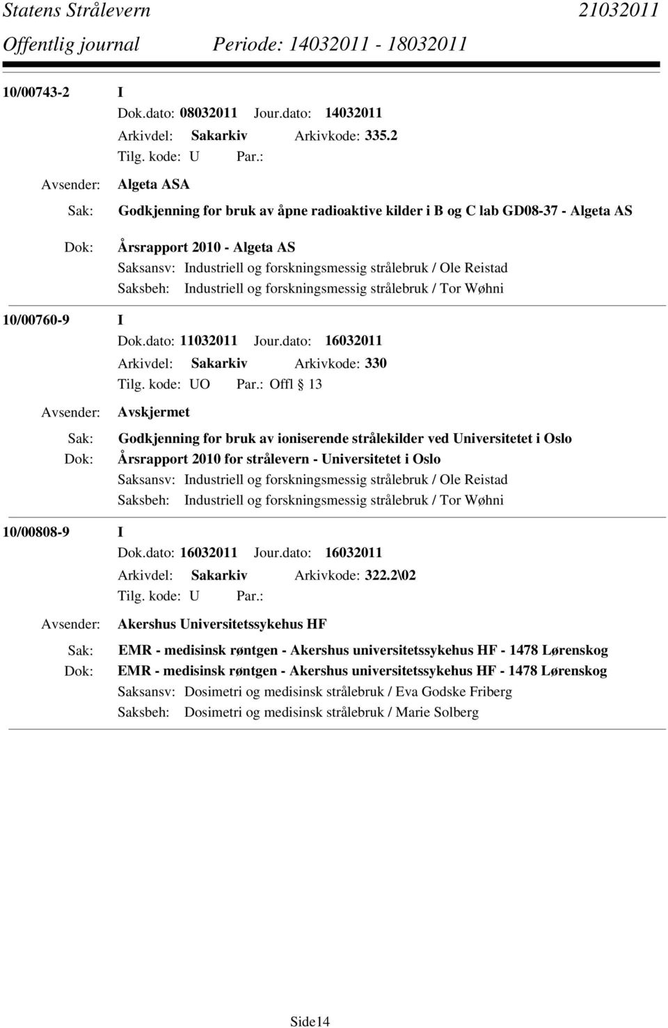 Industriell og forskningsmessig strålebruk / Tor Wøhni 10/00760-9 I Dok.dato: 11032011 Jour.dato: 16032011 Arkivdel: Sakarkiv Arkivkode: 330 Tilg. kode: UO Par.