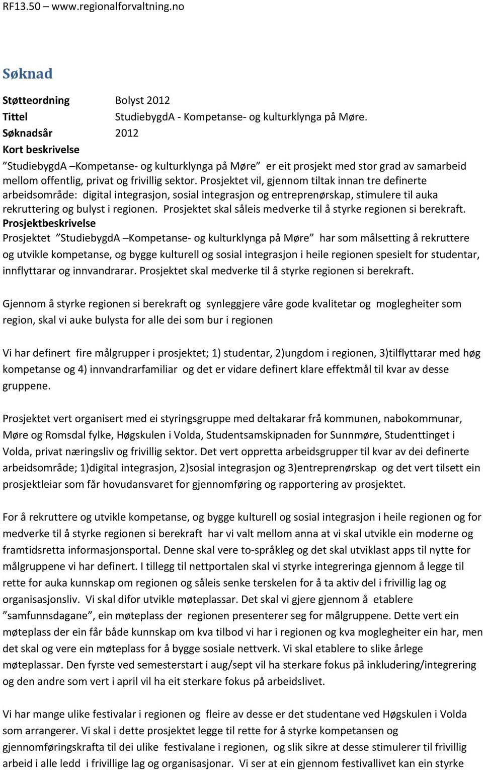 Prosjektet vil, gjennom tiltak innan tre definerte arbeidsområde: digital integrasjon, sosial integrasjon og entreprenørskap, stimulere til auka rekruttering og bulyst i regionen.