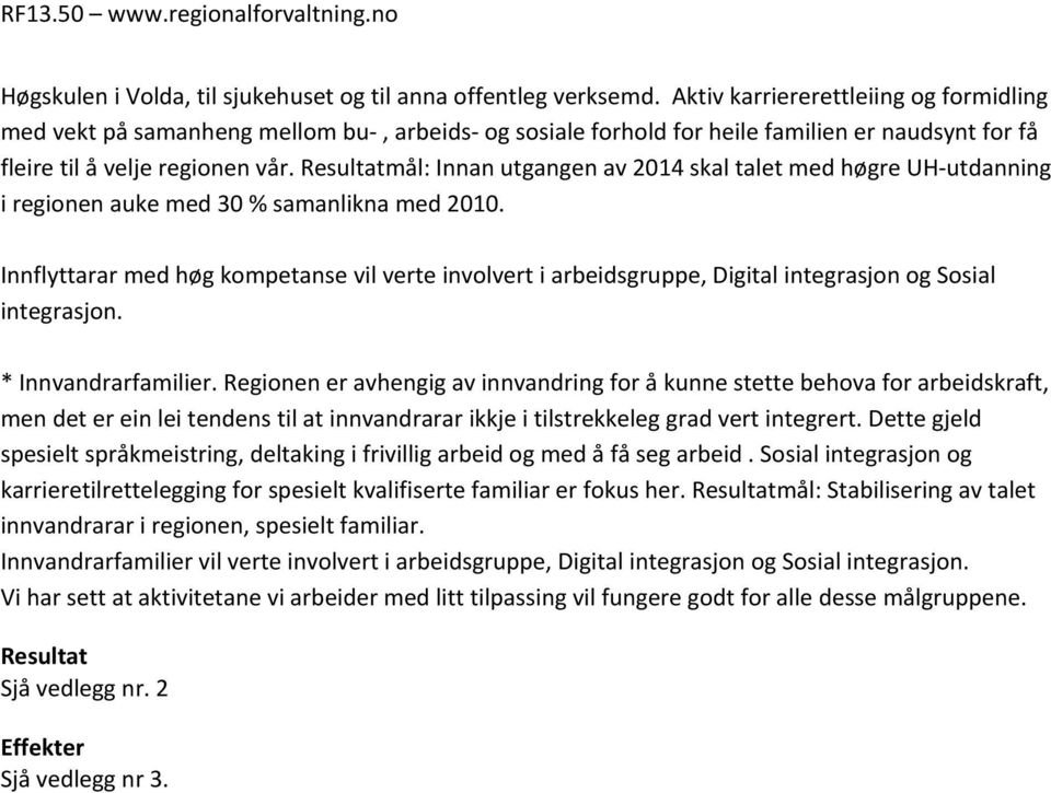 Resultatmål: Innan utgangen av 2014 skal talet med høgre UH-utdanning i regionen auke med 30 % samanlikna med 2010.