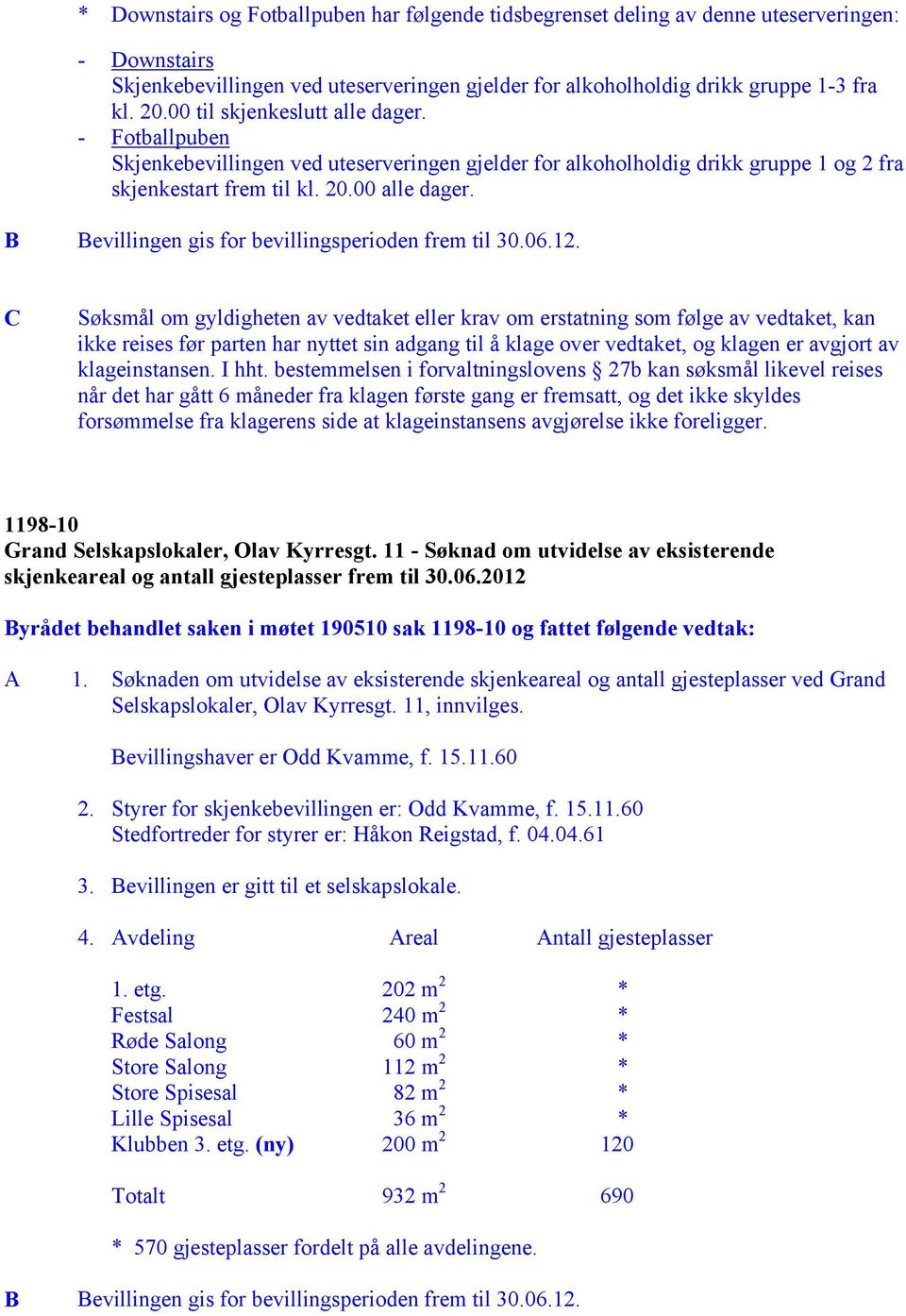 B Bevillingen gis for bevillingsperioden frem til 30.06.12.