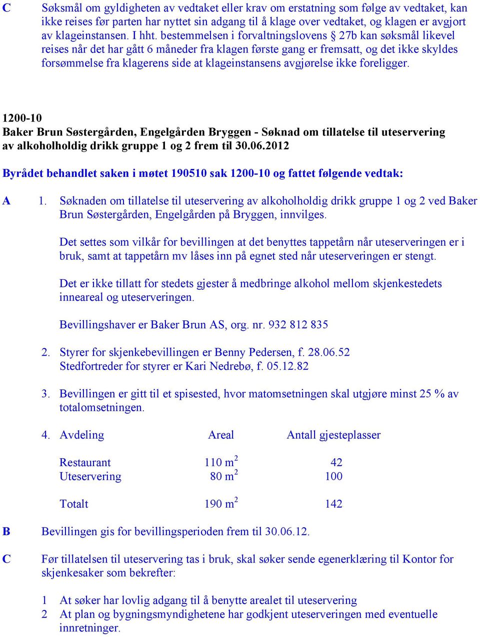 bestemmelsen i forvaltningslovens 27b kan søksmål likevel reises når det har gått 6 måneder fra klagen første gang er fremsatt, og det ikke skyldes forsømmelse fra klagerens side at klageinstansens