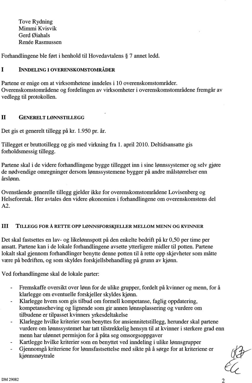 Overenskomstområdene og fordelingen av virksomheter i overenskomstområdene fremgår av vedlegg til protokollen. II GENERELT LØNNSTILLEGG Det gis et generelt tillegg på kr. 1.950 pr. år.