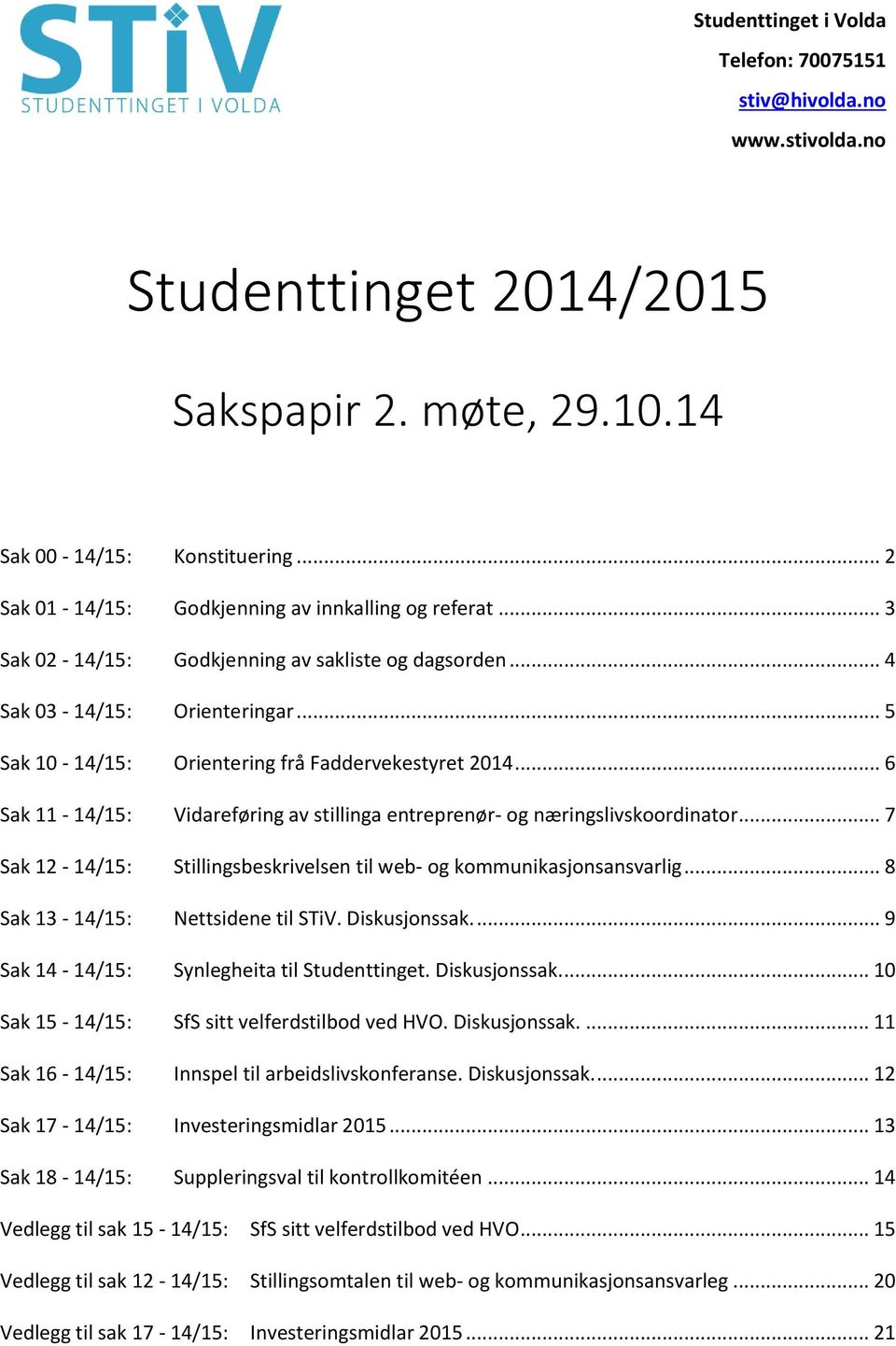 .. 6 Sak 11-14/15: Vidareføring av stillinga entreprenør- og næringslivskoordinator... 7 Sak 12-14/15: Stillingsbeskrivelsen til web- og kommunikasjonsansvarlig... 8 Sak 13-14/15: Nettsidene til STiV.