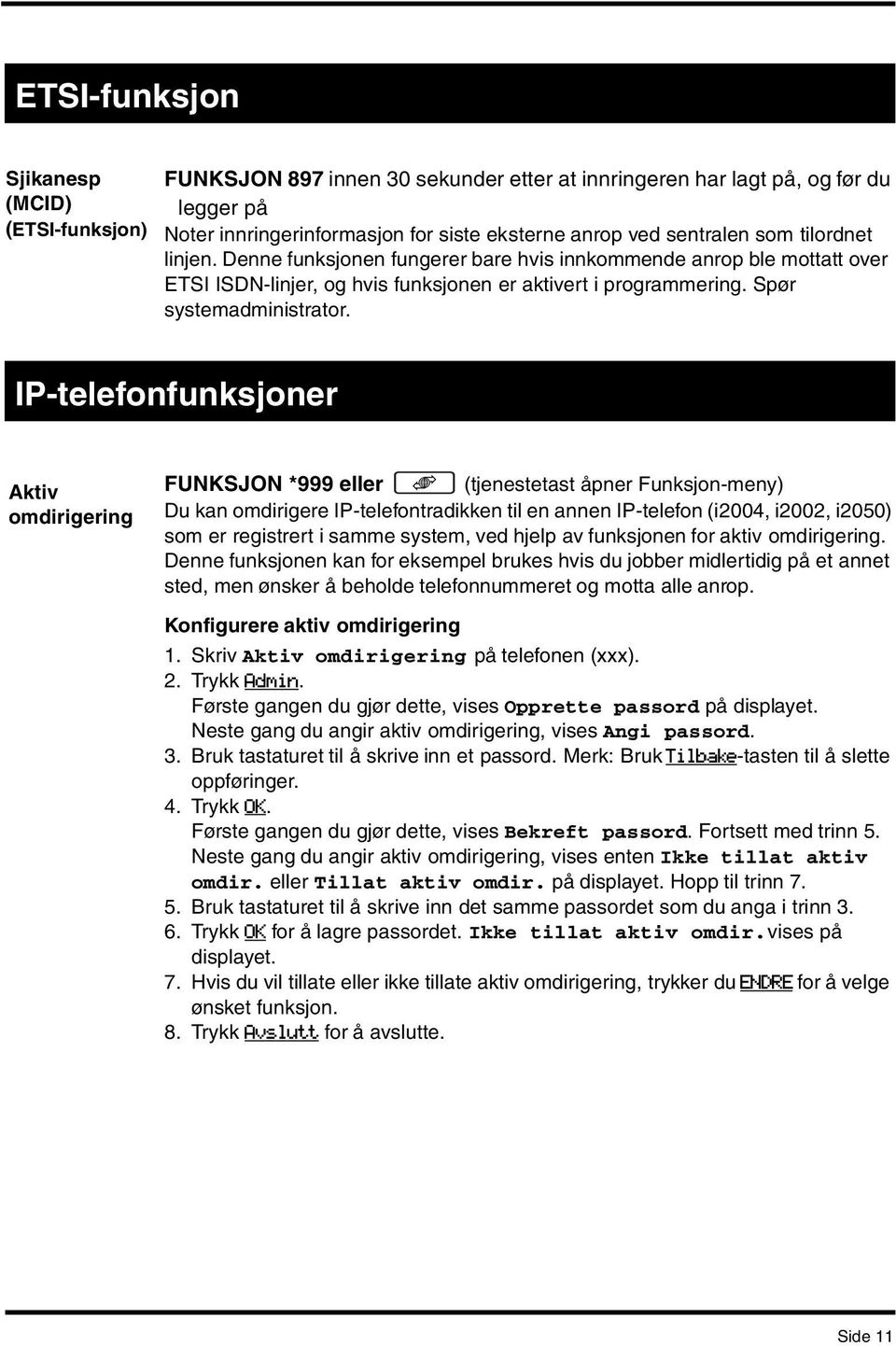 IP-telefonfunksjoner Aktiv omdirigering FUNKSJON *999 eller (tjenestetast åpner Funksjon-meny) Du kan omdirigere IP-telefontradikken til en annen IP-telefon (i2004, i2002, i2050) som er registrert i