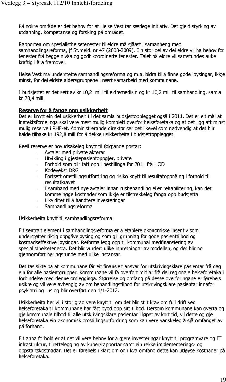 Ein stor del av dei eldre vil ha behov for tenester frå begge nivåa og godt koordinerte tenester. Talet på eldre vil samstundes auke kraftig i åra framover.