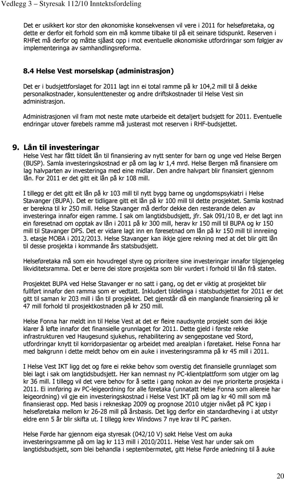 4 Vest morselskap (administrasjon) Det er i budsjettforslaget for 2011 lagt inn ei total ramme på kr 104,2 mill til å dekke personalkostnader, konsulenttenester og andre driftskostnader til Vest sin