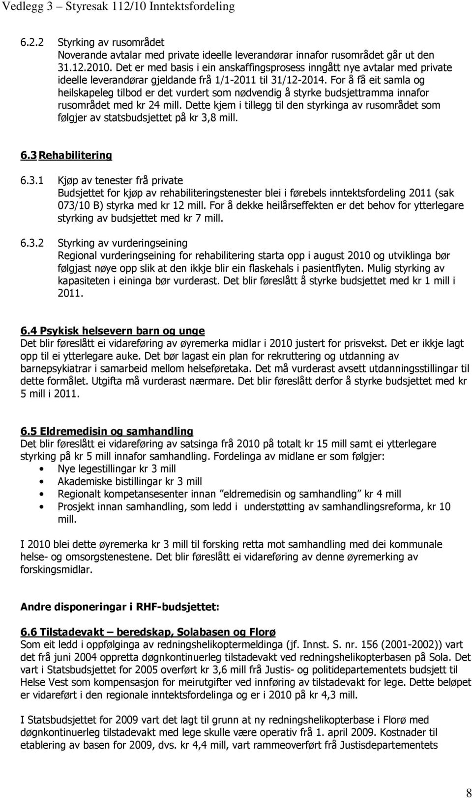 For å få eit samla og heilskapeleg tilbod er det vurdert som nødvendig å styrke budsjettramma innafor rusområdet med kr 24 mill.