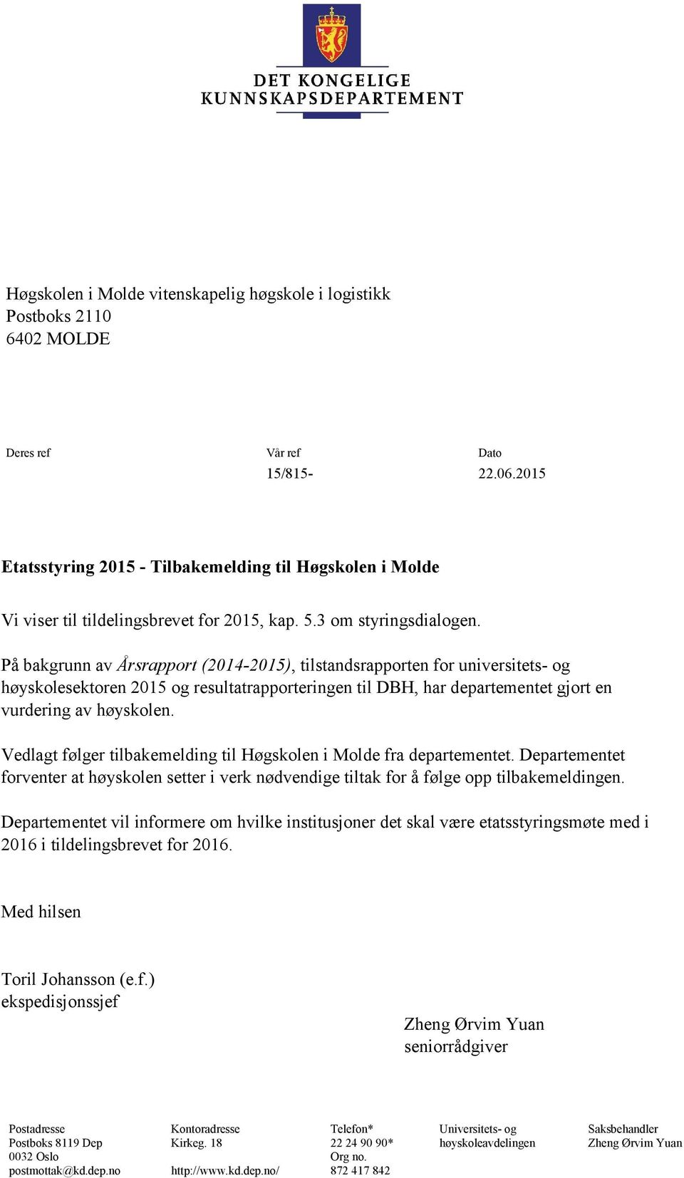 På bakgrunn av Årsrapport (2014-2015), tilstandsrapporten for universitets- og høyskolesektoren 2015 og resultatrapporteringen til DBH, har departementet gjort en vurdering av høyskolen.