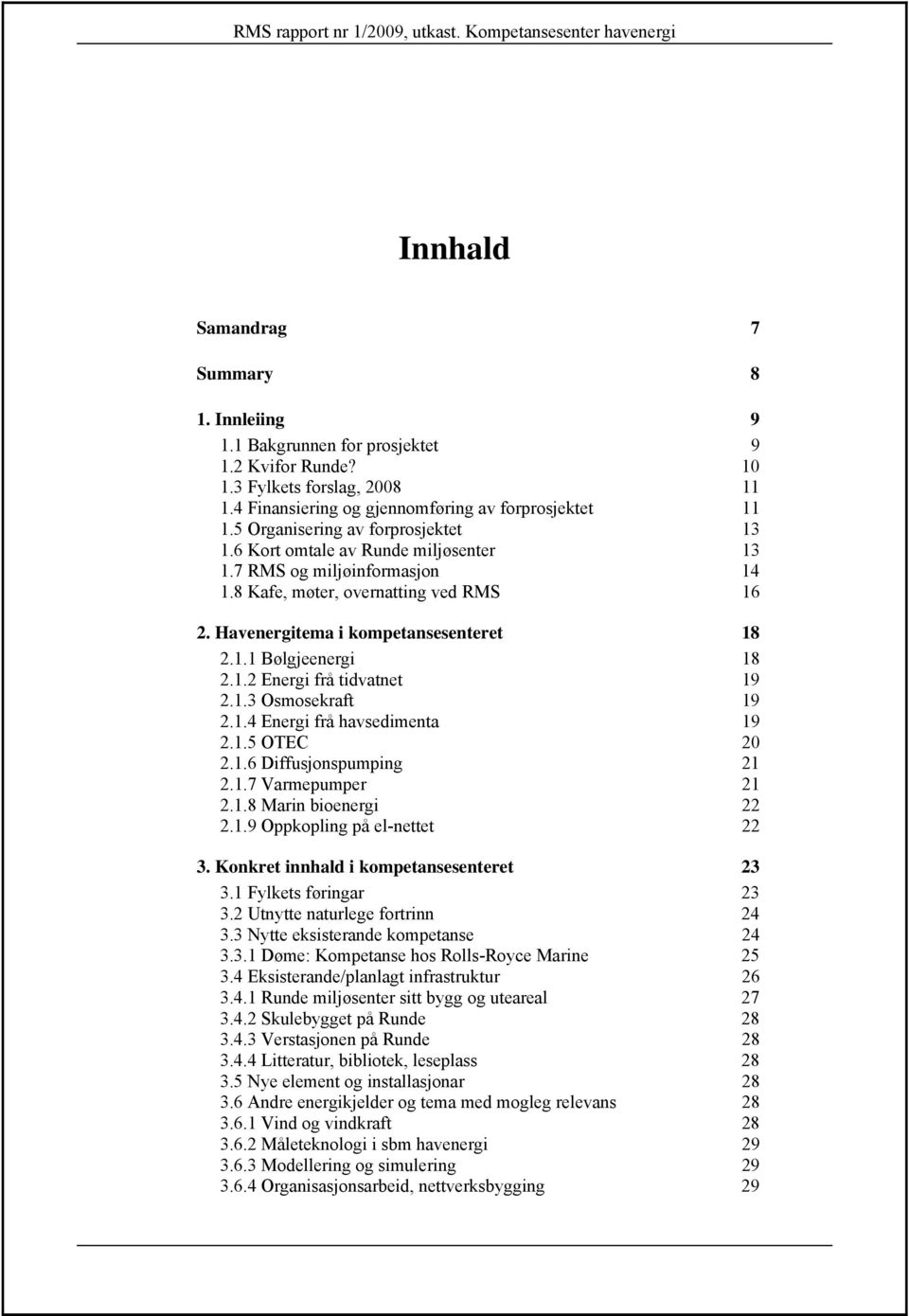 1.2 Energi frå tidvatnet 19 2.1.3 Osmosekraft 19 2.1.4 Energi frå havsedimenta 19 2.1.5 OTEC 20 2.1.6 Diffusjonspumping 21 2.1.7 Varmepumper 21 2.1.8 Marin bioenergi 22 2.1.9 Oppkopling på el-nettet 22 3.