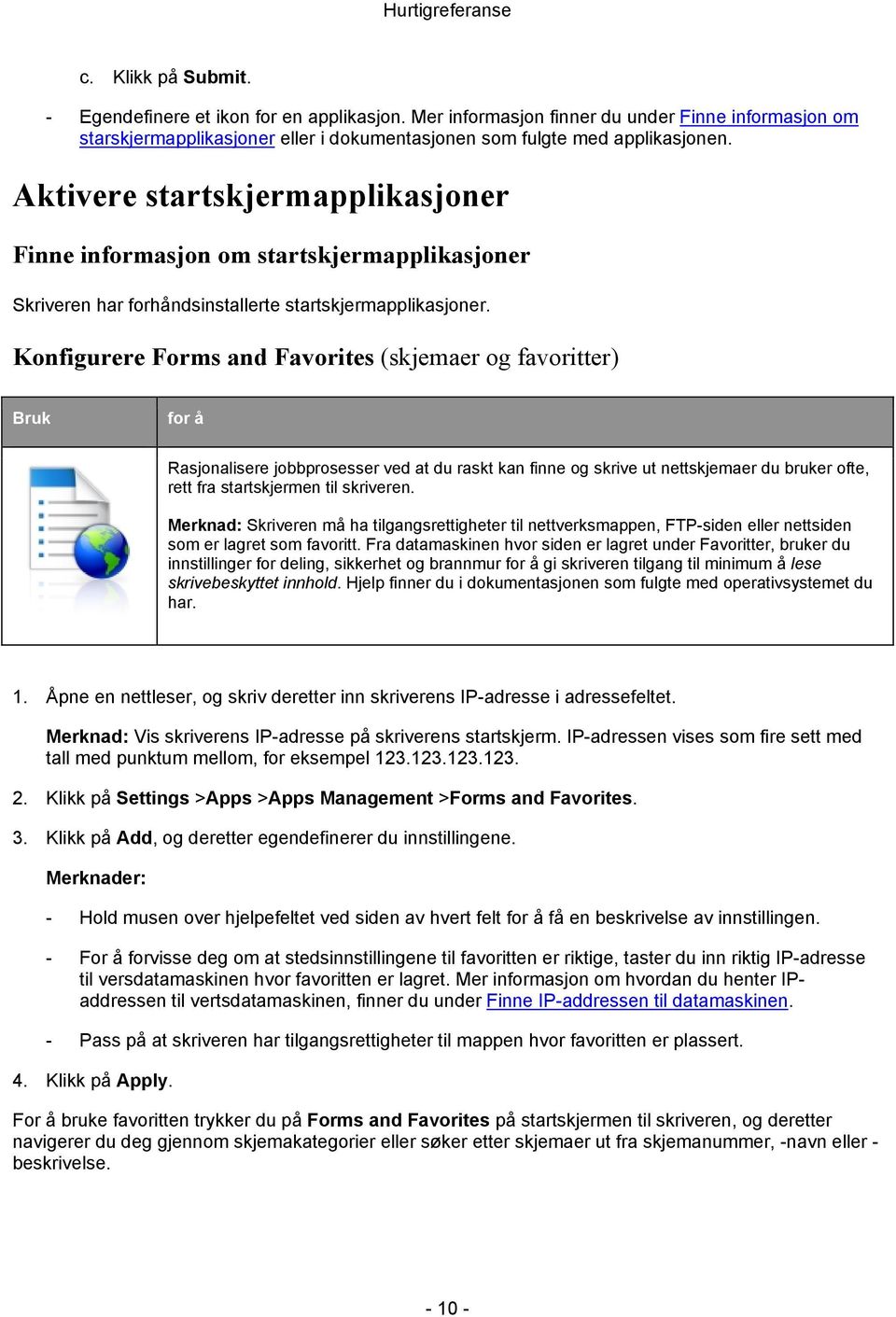 Konfigurere Forms and Favorites (skjemaer og favoritter) Bruk for å Rasjonalisere jobbprosesser ved at du raskt kan finne og skrive ut nettskjemaer du bruker ofte, rett fra startskjermen til