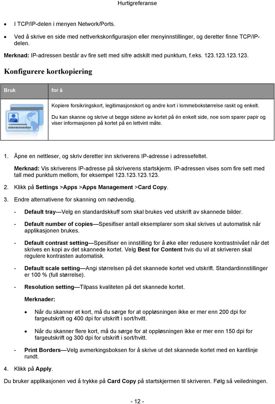 123.123.123. Konfigurere kortkopiering Bruk for å Kopiere forsikringskort, legitimasjonskort og andre kort i lommebokstørrelse raskt og enkelt.