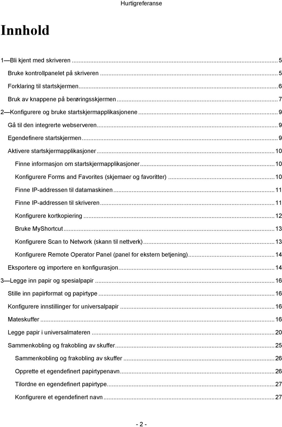 .. 10 Finne informasjon om startskjermapplikasjoner... 10 Konfigurere Forms and Favorites (skjemaer og favoritter)... 10 Finne IP-addressen til datamaskinen... 11 Finne IP-addressen til skriveren.