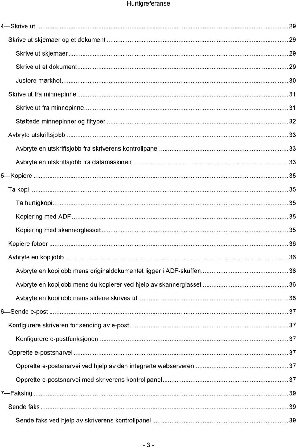 .. 35 Ta kopi... 35 Ta hurtigkopi... 35 Kopiering med ADF... 35 Kopiering med skannerglasset... 35 Kopiere fotoer... 36 Avbryte en kopijobb.