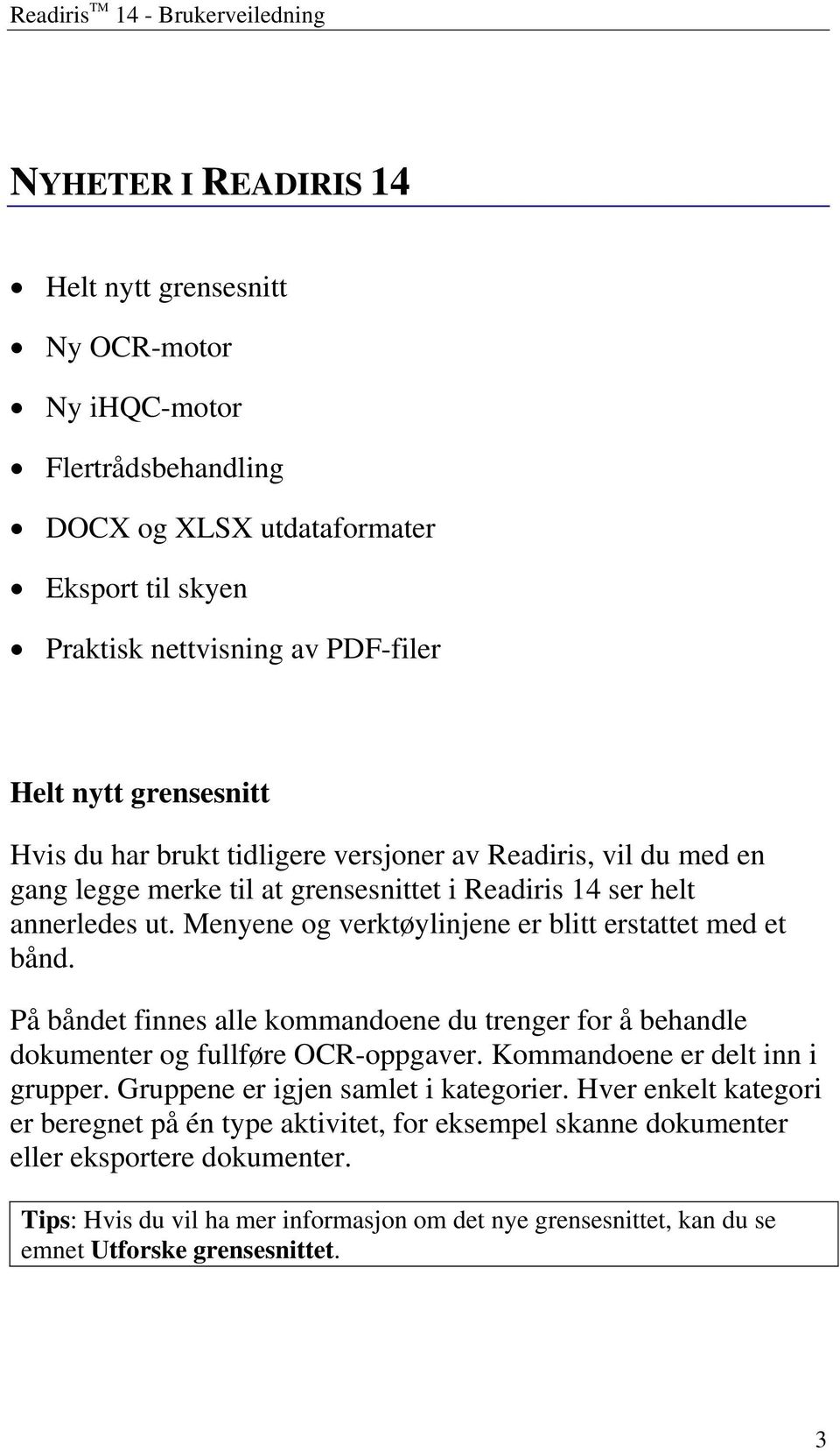 Menyene og verktøylinjene er blitt erstattet med et bånd. På båndet finnes alle kommandoene du trenger for å behandle dokumenter og fullføre OCR-oppgaver. Kommandoene er delt inn i grupper.