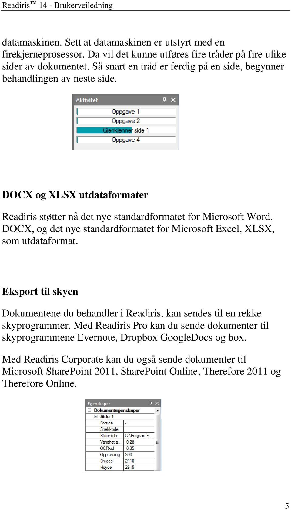 DOCX og XLSX utdataformater Readiris støtter nå det nye standardformatet for Microsoft Word, DOCX, og det nye standardformatet for Microsoft Excel, XLSX, som utdataformat.