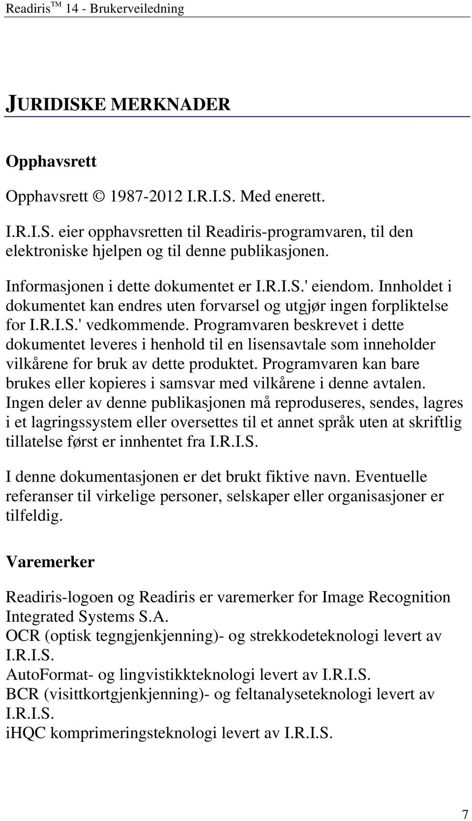 Programvaren beskrevet i dette dokumentet leveres i henhold til en lisensavtale som inneholder vilkårene for bruk av dette produktet.