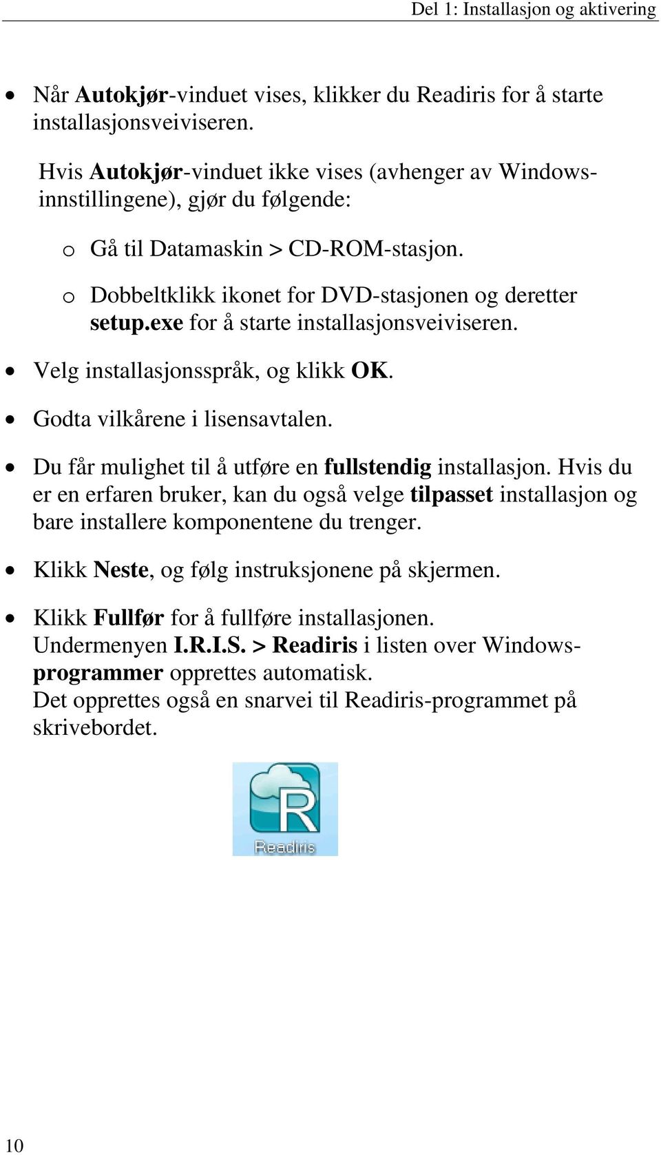 exe for å starte installasjonsveiviseren. Velg installasjonsspråk, og klikk OK. Godta vilkårene i lisensavtalen. Du får mulighet til å utføre en fullstendig installasjon.