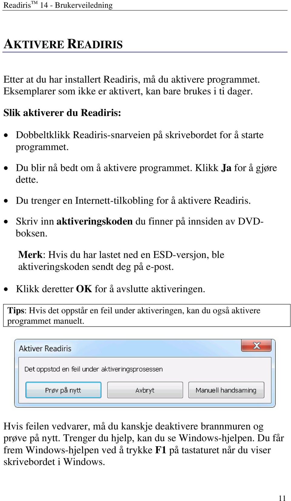Du trenger en Internett-tilkobling for å aktivere Readiris. Skriv inn aktiveringskoden du finner på innsiden av DVDboksen.