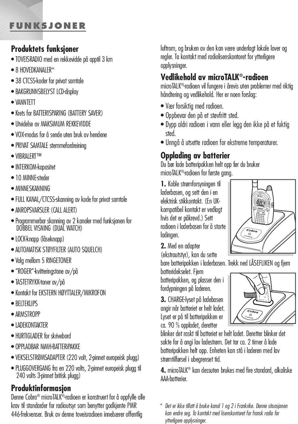 KANAL/CTCSS-skanning av kode for privat samtale ANROPSVARSLER (CALL ALERT) Programmerbar skanning av 2 kanaler med funksjonen for DOBBEL VISNING (DUAL WATCH) LOCK-knapp (låseknapp) AUTOMATISK