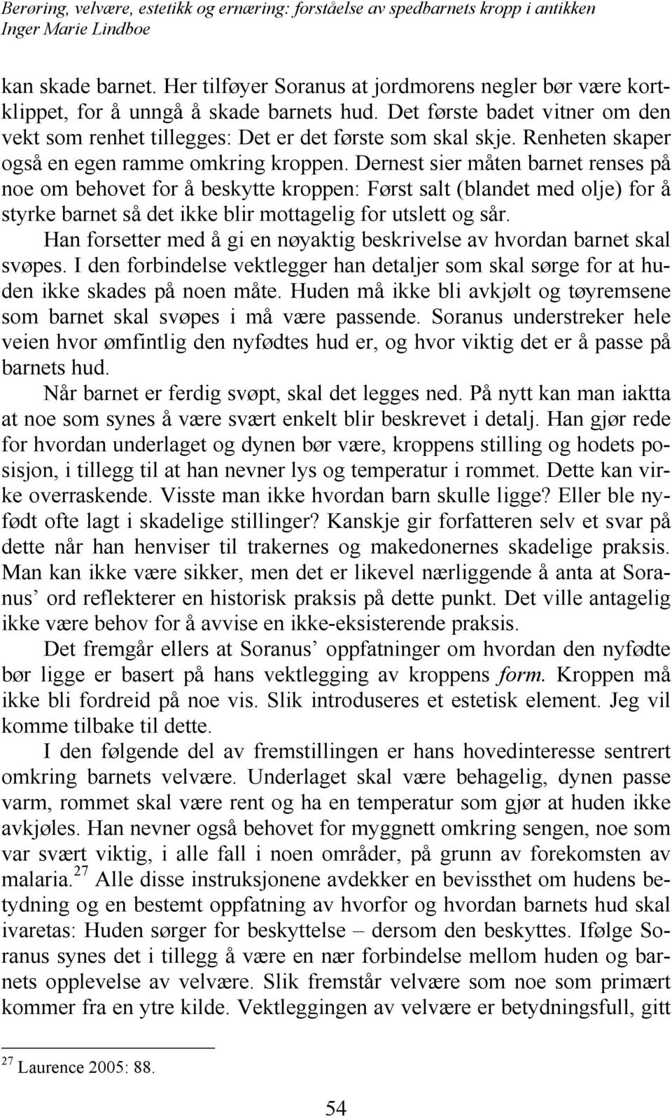 Dernest sier måten barnet renses på noe om behovet for å beskytte kroppen: Først salt (blandet med olje) for å styrke barnet så det ikke blir mottagelig for utslett og sår.