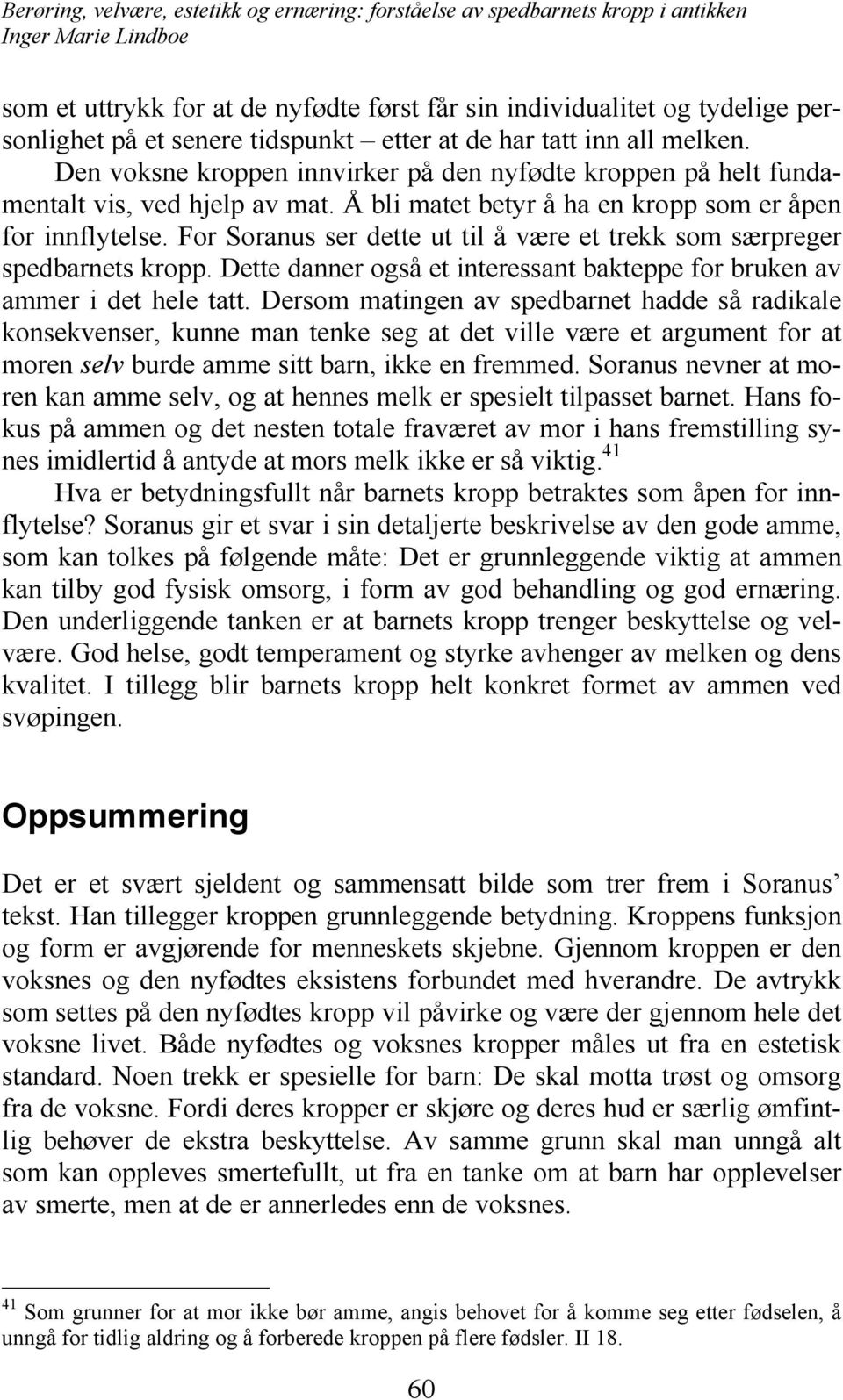 For Soranus ser dette ut til å være et trekk som særpreger spedbarnets kropp. Dette danner også et interessant bakteppe for bruken av ammer i det hele tatt.