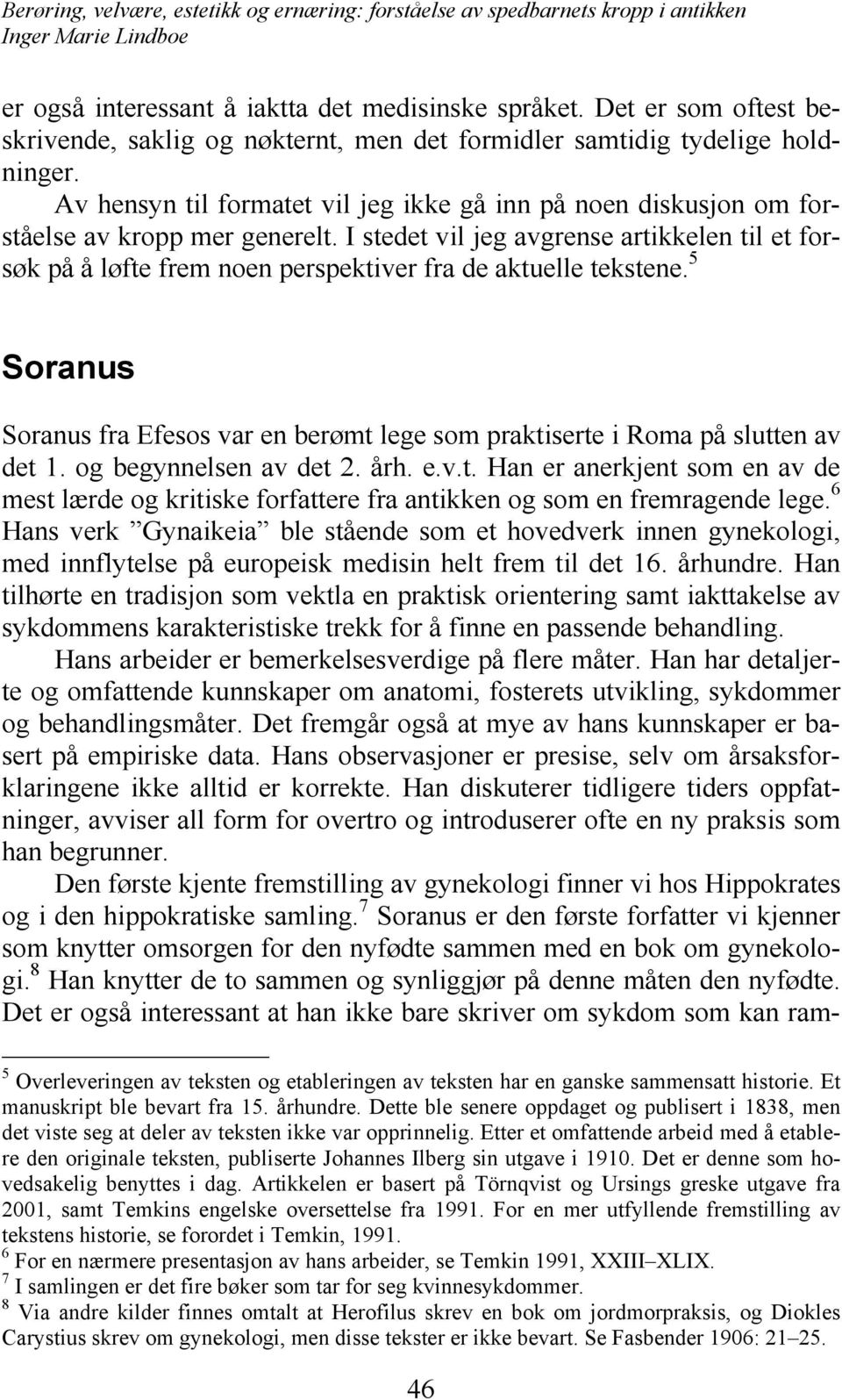 I stedet vil jeg avgrense artikkelen til et forsøk på å løfte frem noen perspektiver fra de aktuelle tekstene.