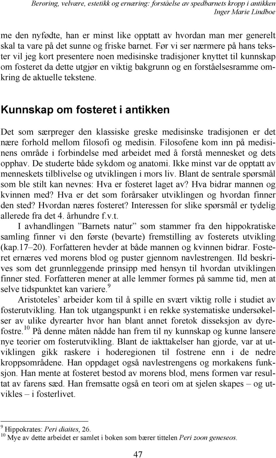 tekstene. Kunnskap om fosteret i antikken Det som særpreger den klassiske greske medisinske tradisjonen er det nære forhold mellom filosofi og medisin.