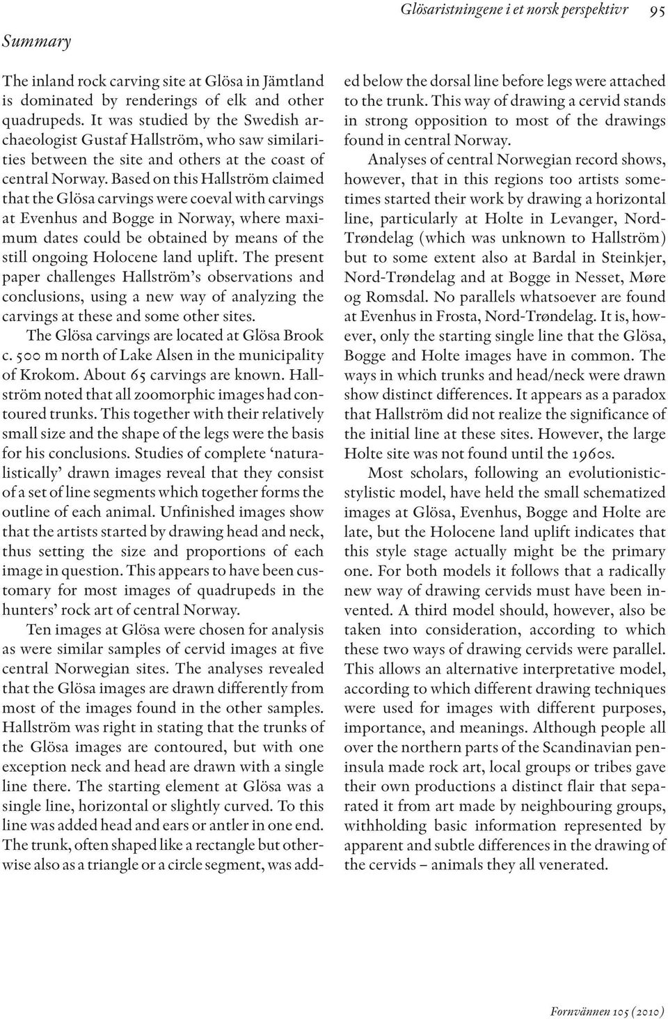 Based on this Hallström claimed that the Glösa carvings were coeval with carvings at Evenhus and Bogge in Norway, where maximum dates could be obtained by means of the still ongoing Holocene land