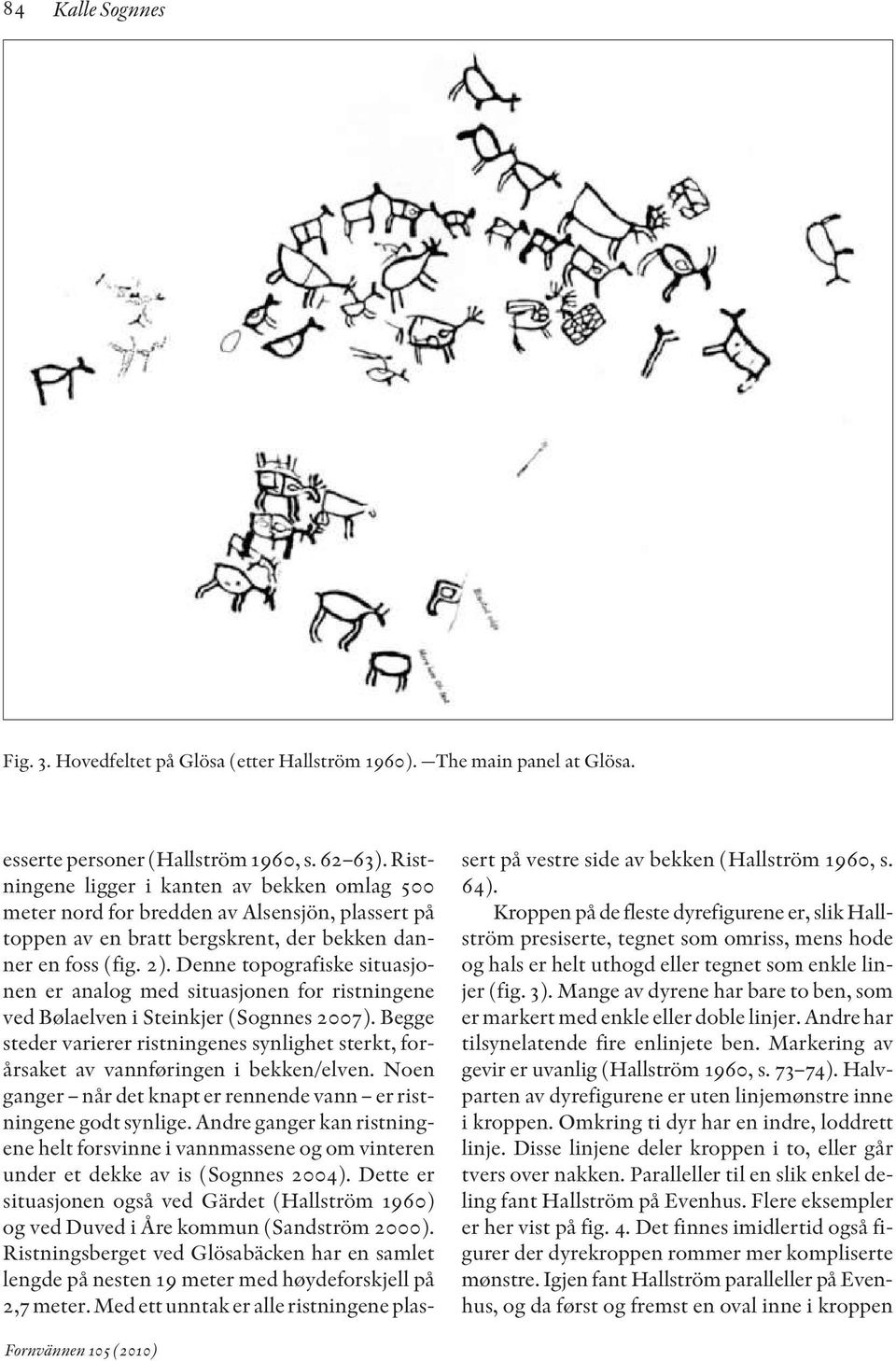 Denne topografiske situasjonen er analog med situasjonen for ristningene ved Bølaelven i Steinkjer (Sognnes 2007).