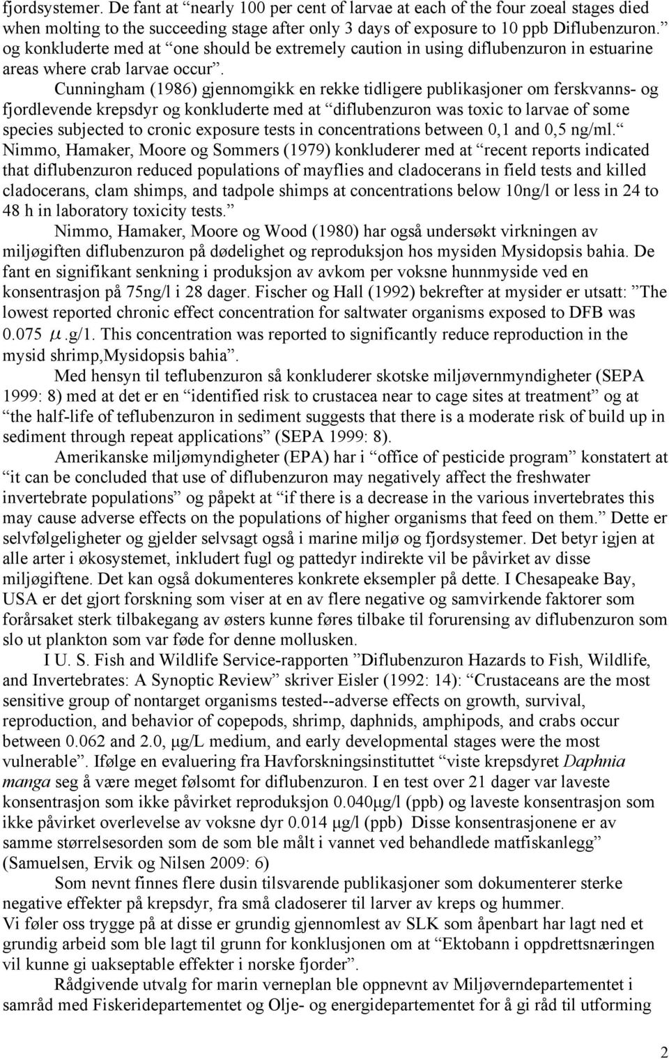 Cunningham (1986) gjennomgikk en rekke tidligere publikasjoner om ferskvanns- og fjordlevende krepsdyr og konkluderte med at diflubenzuron was toxic to larvae of some species subjected to cronic