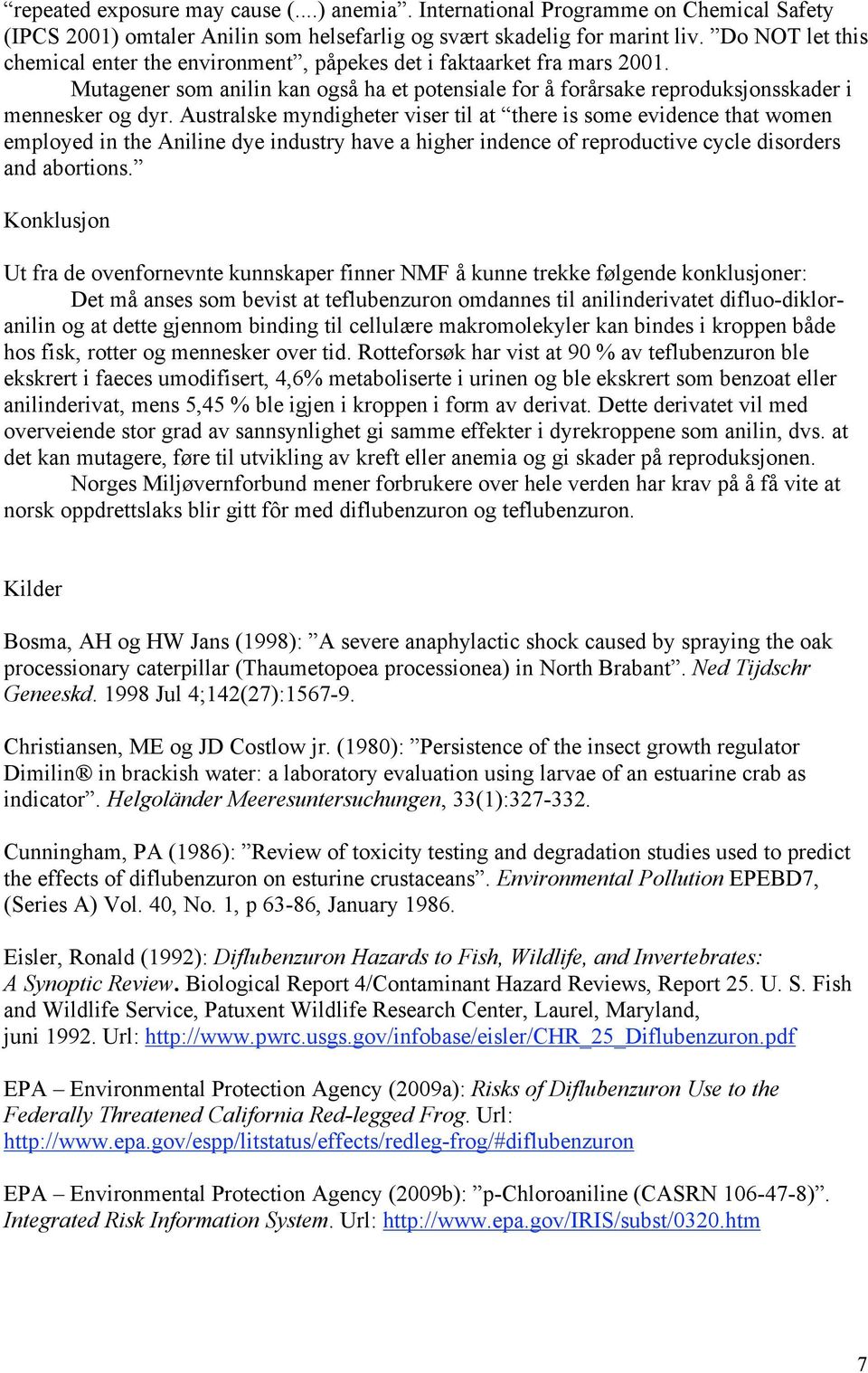 Australske myndigheter viser til at there is some evidence that women employed in the Aniline dye industry have a higher indence of reproductive cycle disorders and abortions.