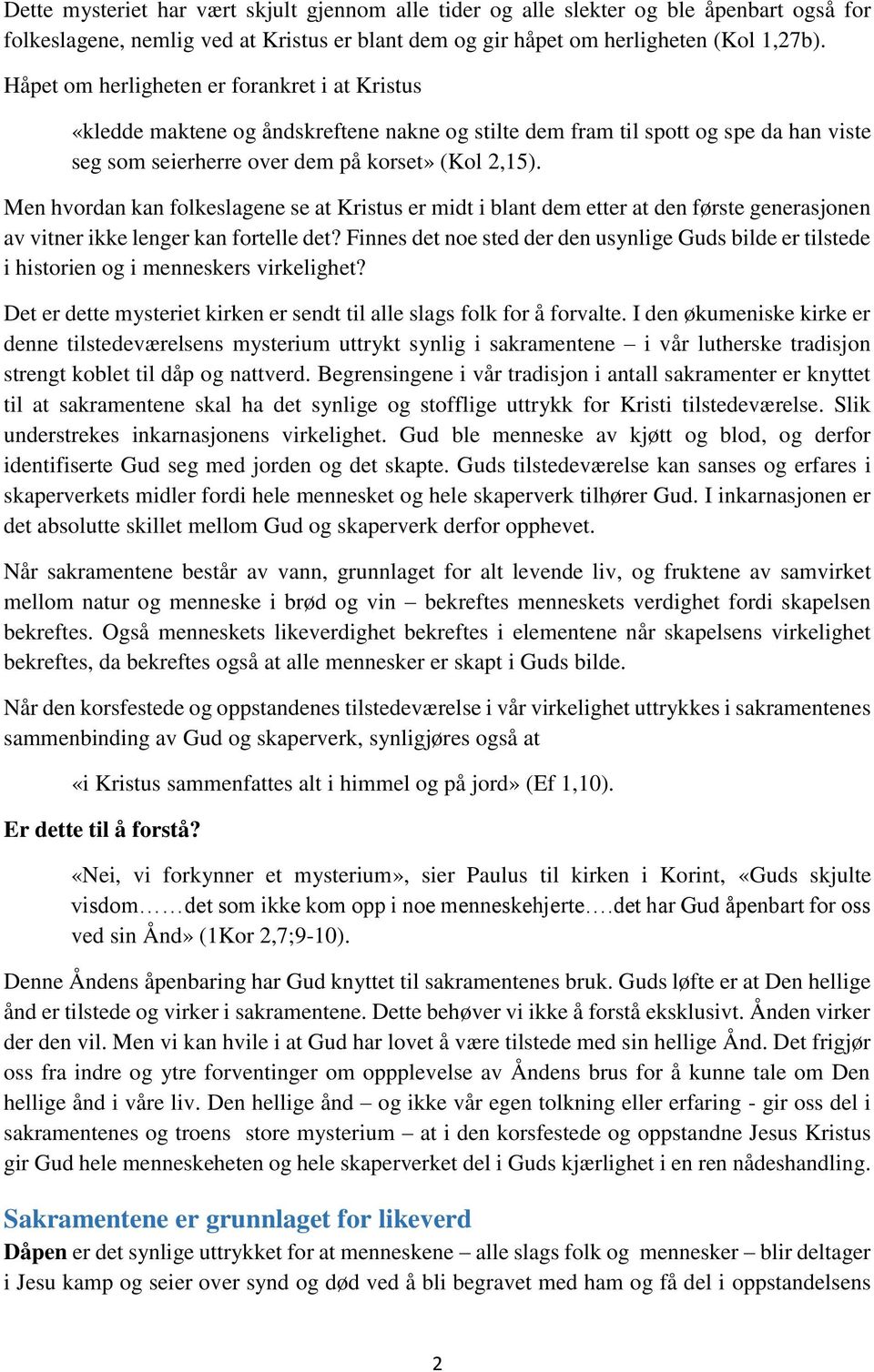 Men hvordan kan folkeslagene se at Kristus er midt i blant dem etter at den første generasjonen av vitner ikke lenger kan fortelle det?