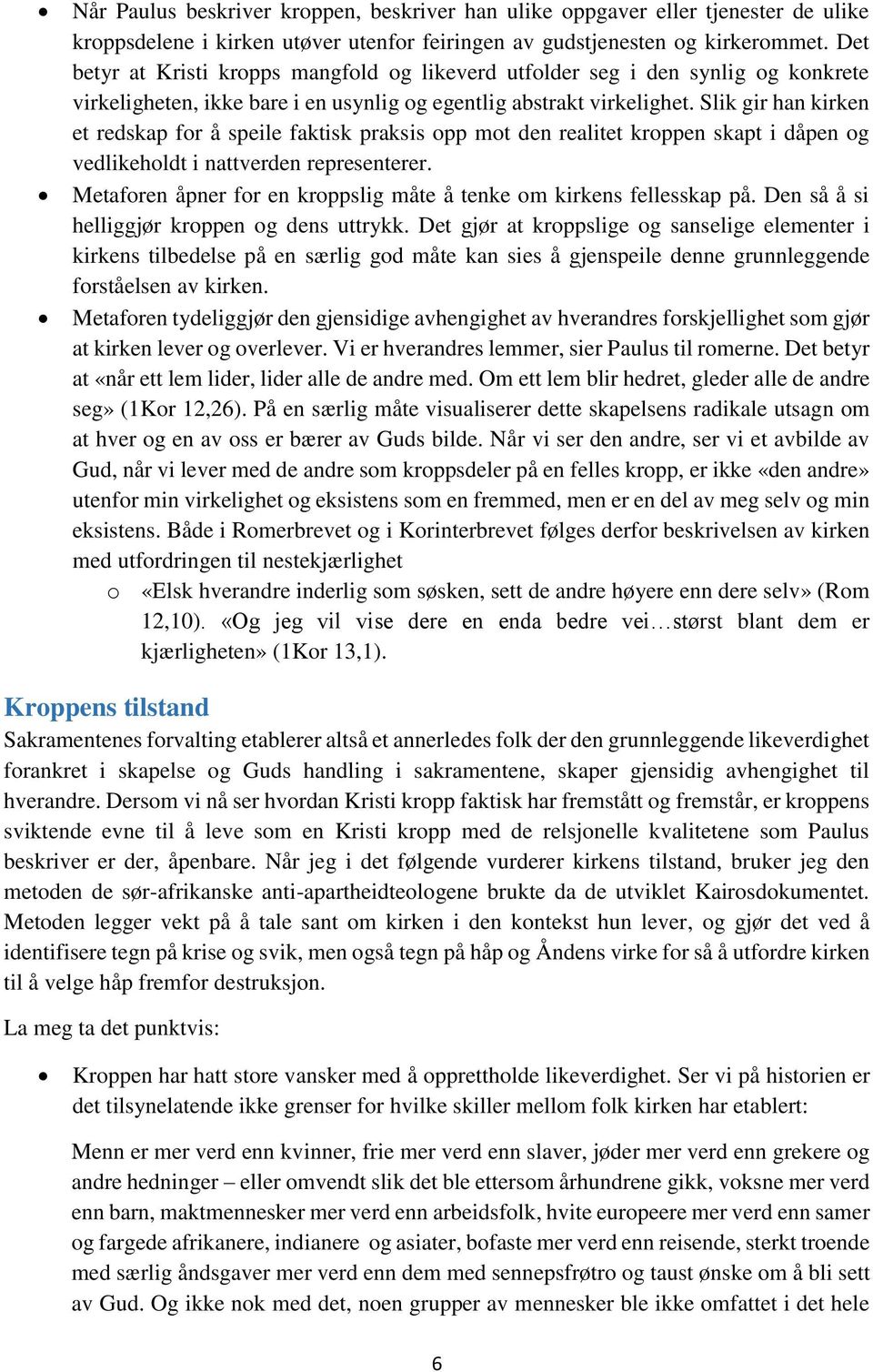 Slik gir han kirken et redskap for å speile faktisk praksis opp mot den realitet kroppen skapt i dåpen og vedlikeholdt i nattverden representerer.