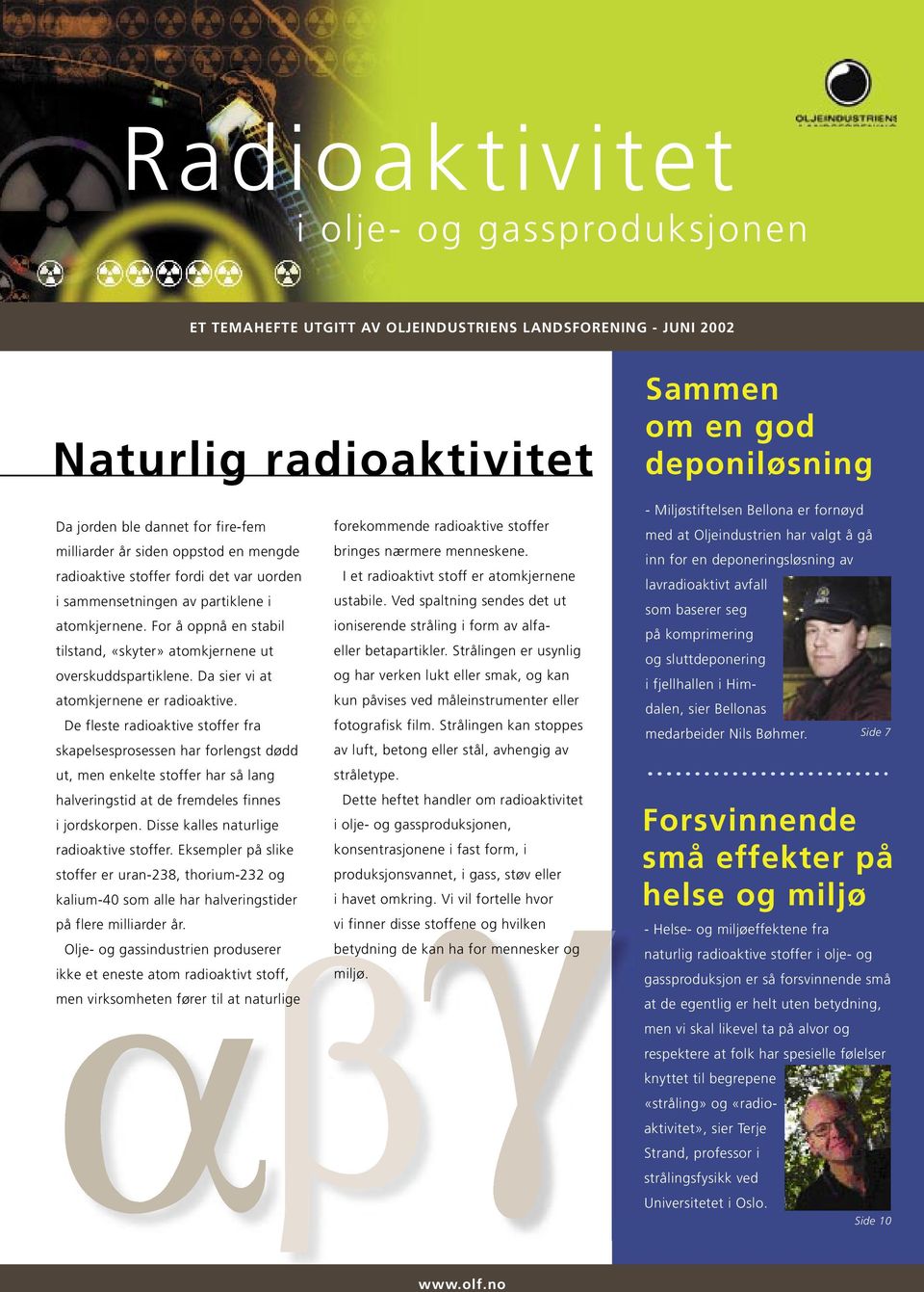 Da sier vi at atomkjernene er radioaktive.