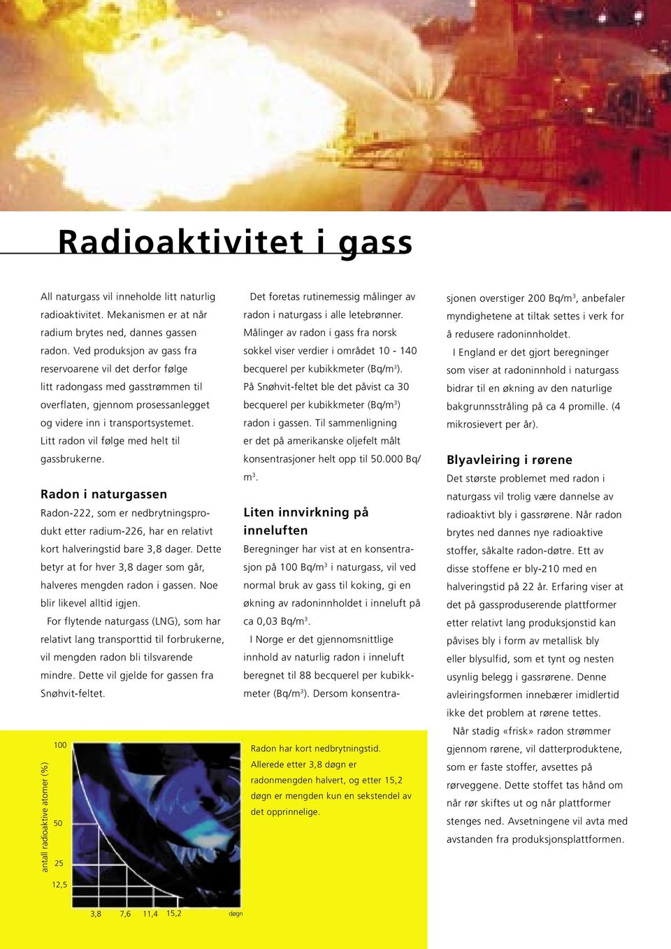 Litt radon vil følge med helt til gassbrukerne. Radon i naturgassen Radon-222, som er nedbrytningsprodukt etter radium-226, har en relativt kort halveringstid bare 3,8 dager.