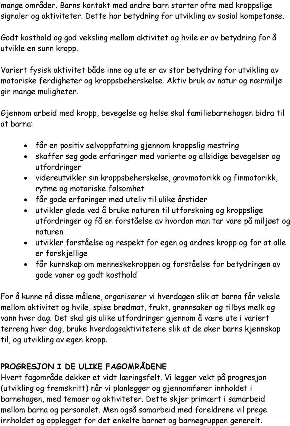 Variert fysisk aktivitet både inne og ute er av stor betydning for utvikling av motoriske ferdigheter og kroppsbeherskelse. Aktiv bruk av natur og nærmiljø gir mange muligheter.