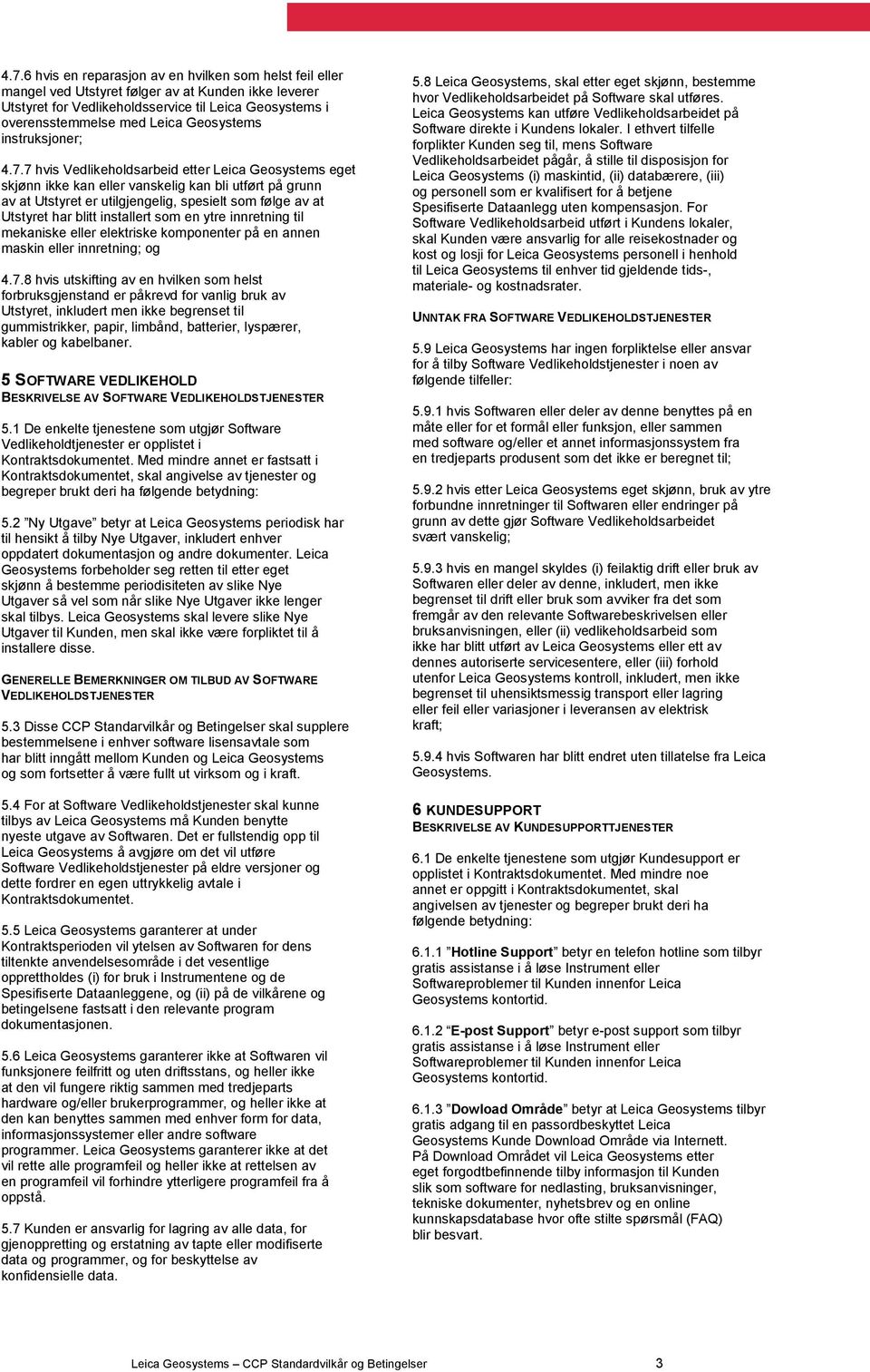 7 hvis Vedlikeholdsarbeid etter Leica Geosystems eget skjønn ikke kan eller vanskelig kan bli utført på grunn av at Utstyret er utilgjengelig, spesielt som følge av at Utstyret har blitt installert