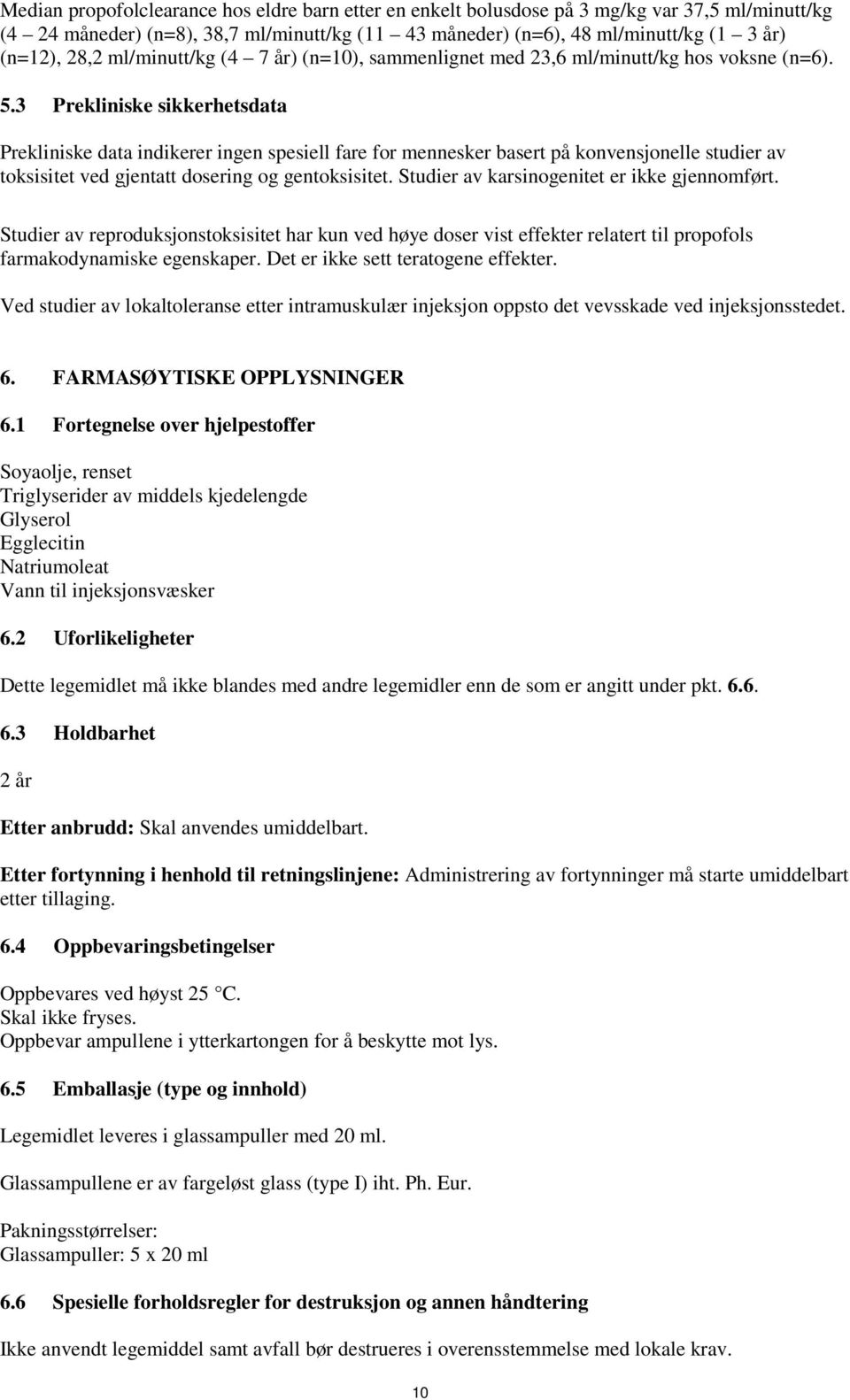 3 Prekliniske sikkerhetsdata Prekliniske data indikerer ingen spesiell fare for mennesker basert på konvensjonelle studier av toksisitet ved gjentatt dosering og gentoksisitet.