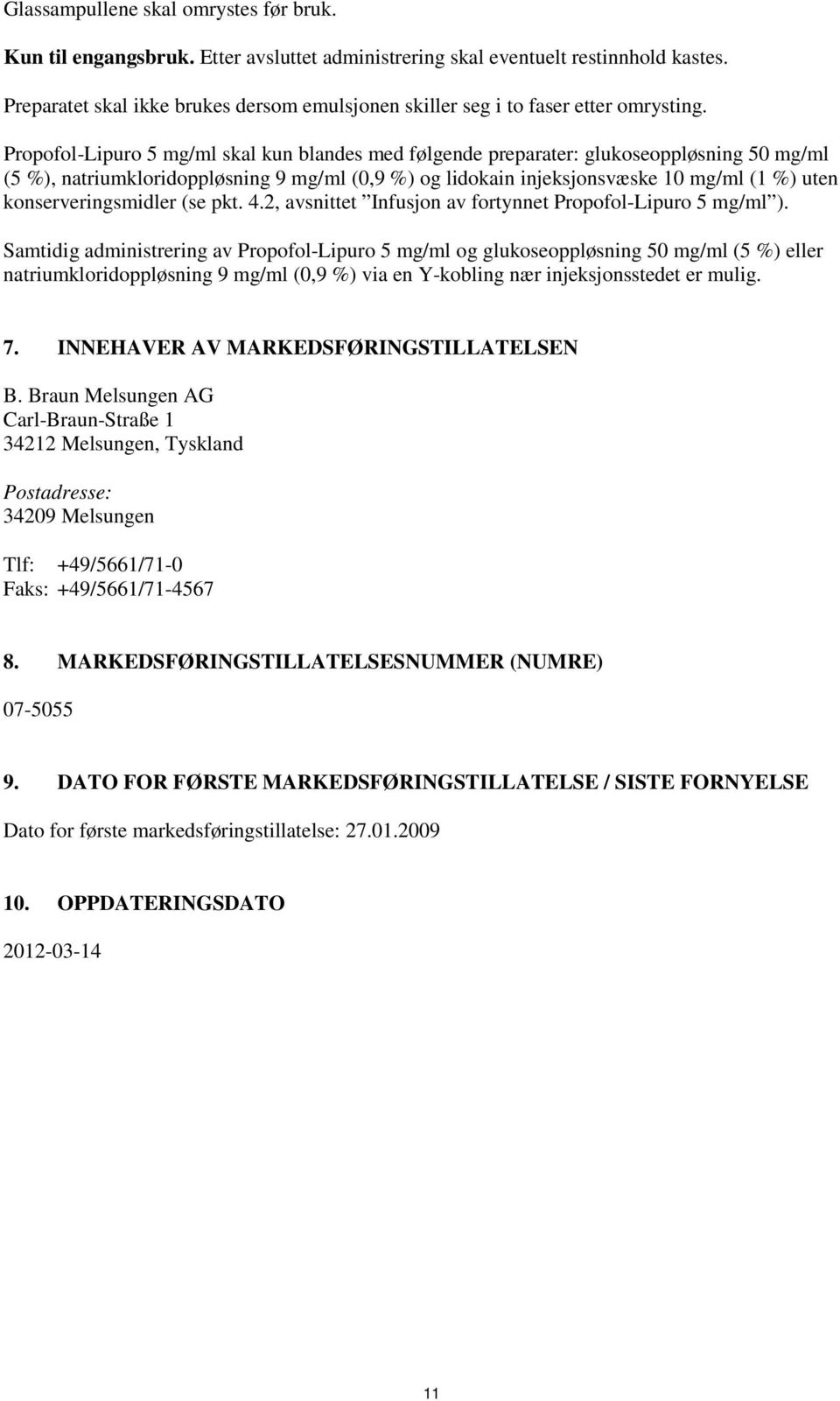 Propofol-Lipuro 5 mg/ml skal kun blandes med følgende preparater: glukoseoppløsning 50 mg/ml (5 %), natriumkloridoppløsning 9 mg/ml (0,9 %) og lidokain injeksjonsvæske 10 mg/ml (1 %) uten